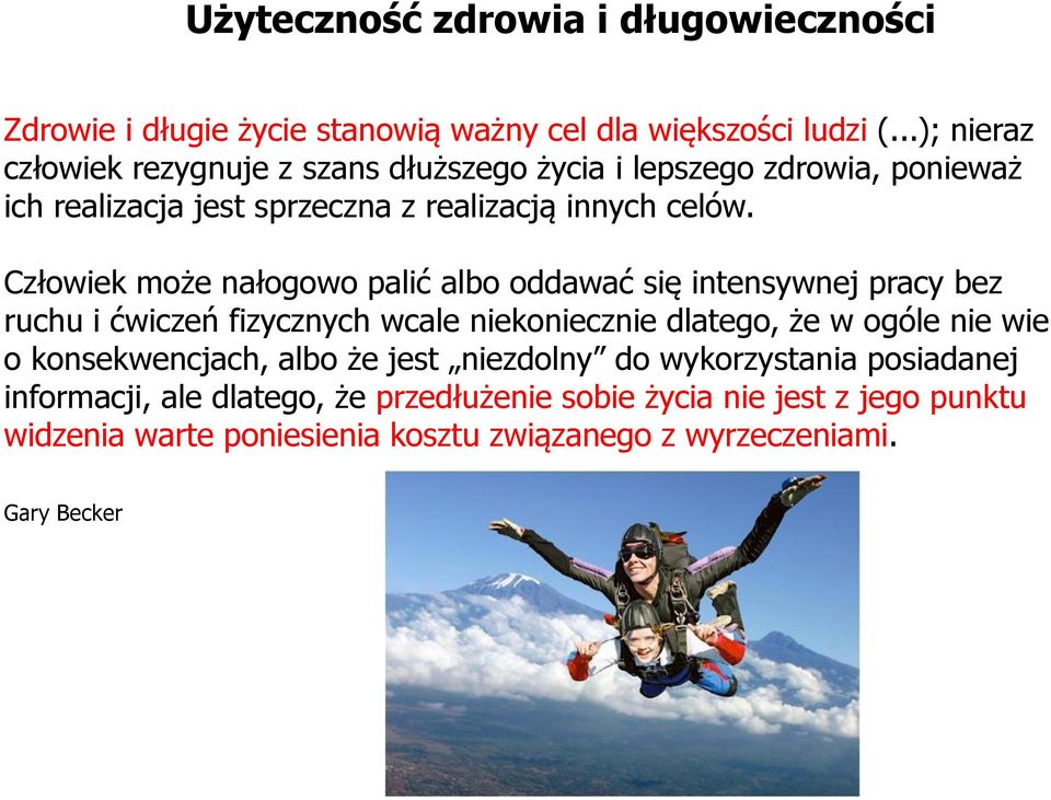 Człowiek może nałogowo palić albo oddawać się intensywnej pracy bez ruchu i ćwiczeń fizycznych wcale niekoniecznie dlatego, że w ogóle nie wie o