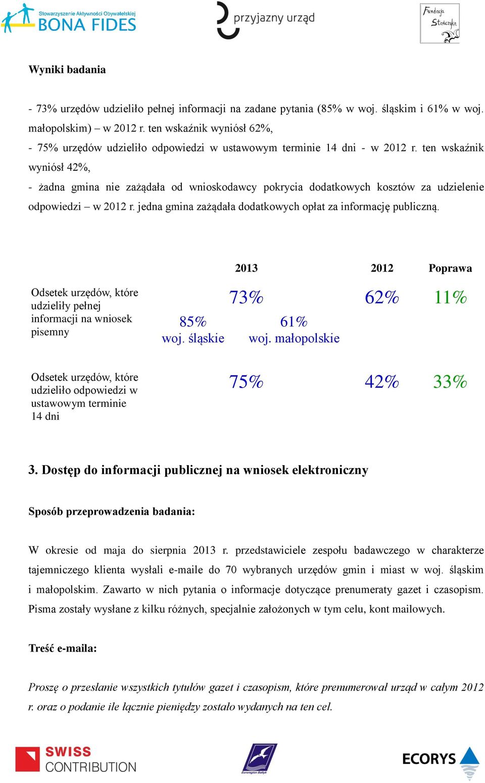 ten wskaźnik wyniósł 42%, - żadna gmina nie zażądała od wnioskodawcy pokrycia dodatkowych kosztów za udzielenie odpowiedzi w 2012 r. jedna gmina zażądała dodatkowych opłat za informację publiczną.