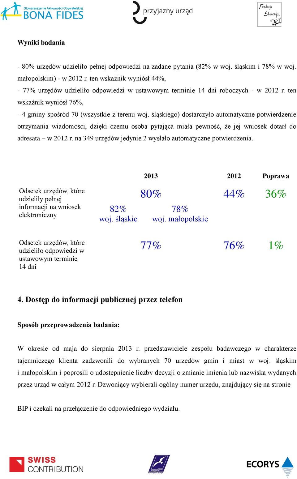 ten wskaźnik wyniósł 76%, - 4 gminy spośród 70 (wszystkie z terenu go) dostarczyło automatyczne potwierdzenie otrzymania wiadomości, dzięki czemu osoba pytająca miała pewność, że jej wniosek dotarł