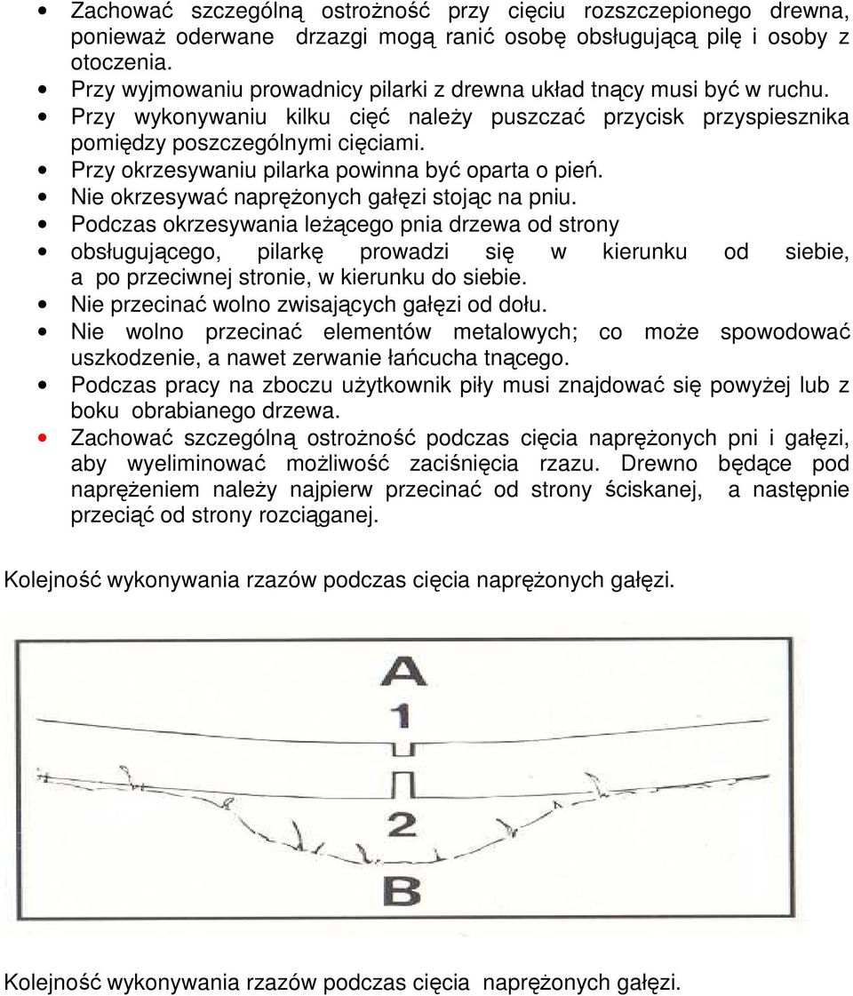 Przy okrzesywaniu pilarka powinna być oparta o pień. Nie okrzesywać napręŝonych gałęzi stojąc na pniu.