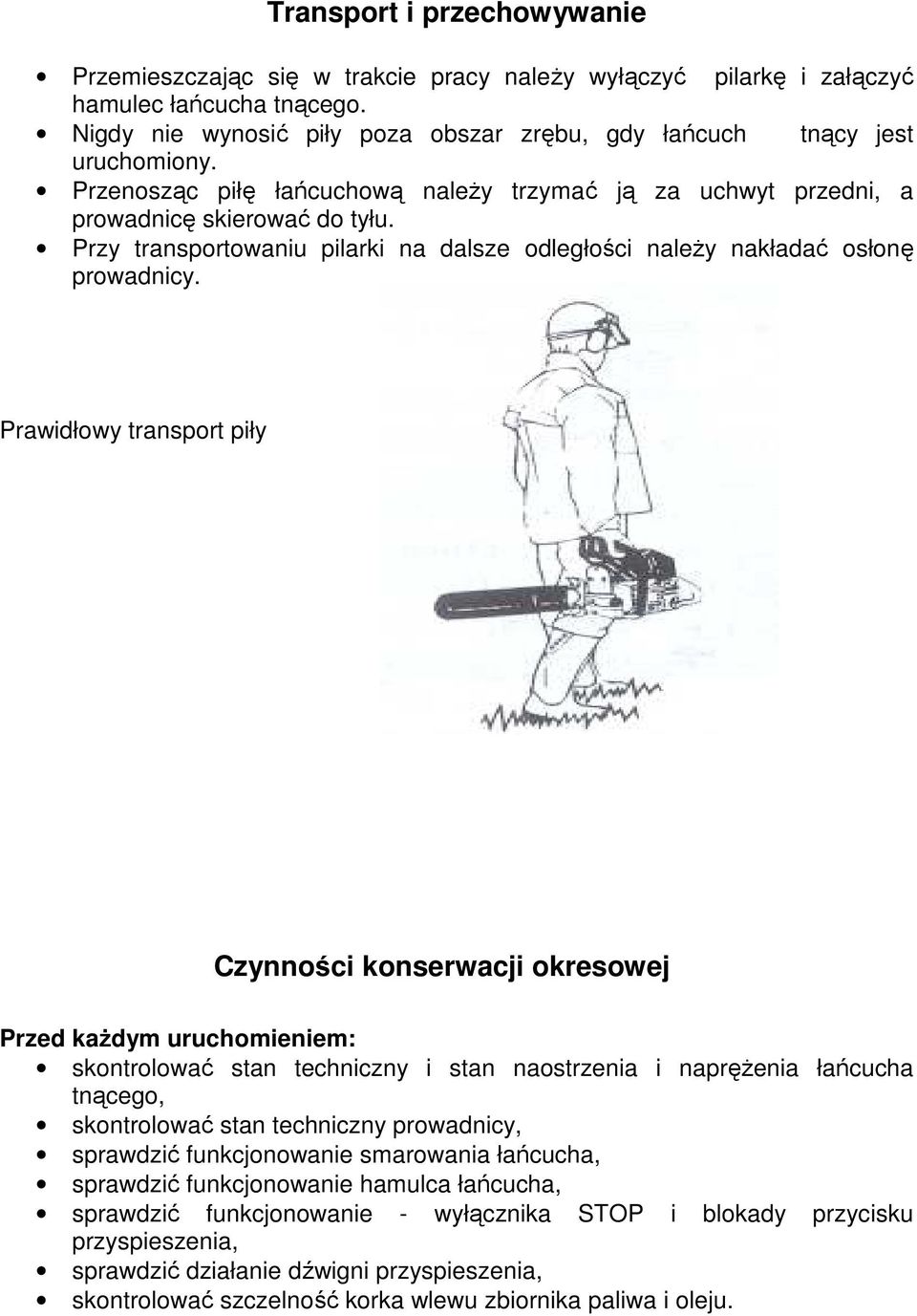 Przy transportowaniu pilarki na dalsze odległości naleŝy nakładać osłonę prowadnicy.