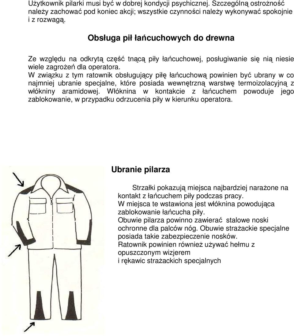 W związku z tym ratownik obsługujący piłę łańcuchową powinien być ubrany w co najmniej ubranie specjalne, które posiada wewnętrzną warstwę termoizolacyjną z włókniny aramidowej.