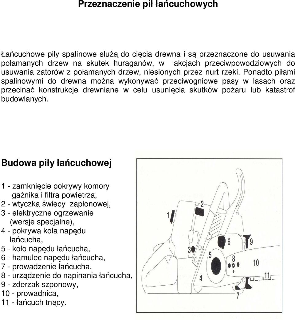 Ponadto piłami spalinowymi do drewna moŝna wykonywać przeciwogniowe pasy w lasach oraz przecinać konstrukcje drewniane w celu usunięcia skutków poŝaru lub katastrof budowlanych.