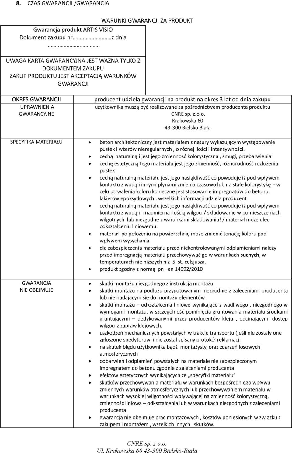 3 lat od dnia zakupu użytkownika muszą być realizowane za pośrednictwem producenta produktu CNRE sp. z.o.o. Krakowska 60 SPECYFIKA MATERIAŁU beton architektoniczny jest materiałem z natury wykazującym występowanie pustek i wżerów nieregularnych, o różnej ilości i intensywności.