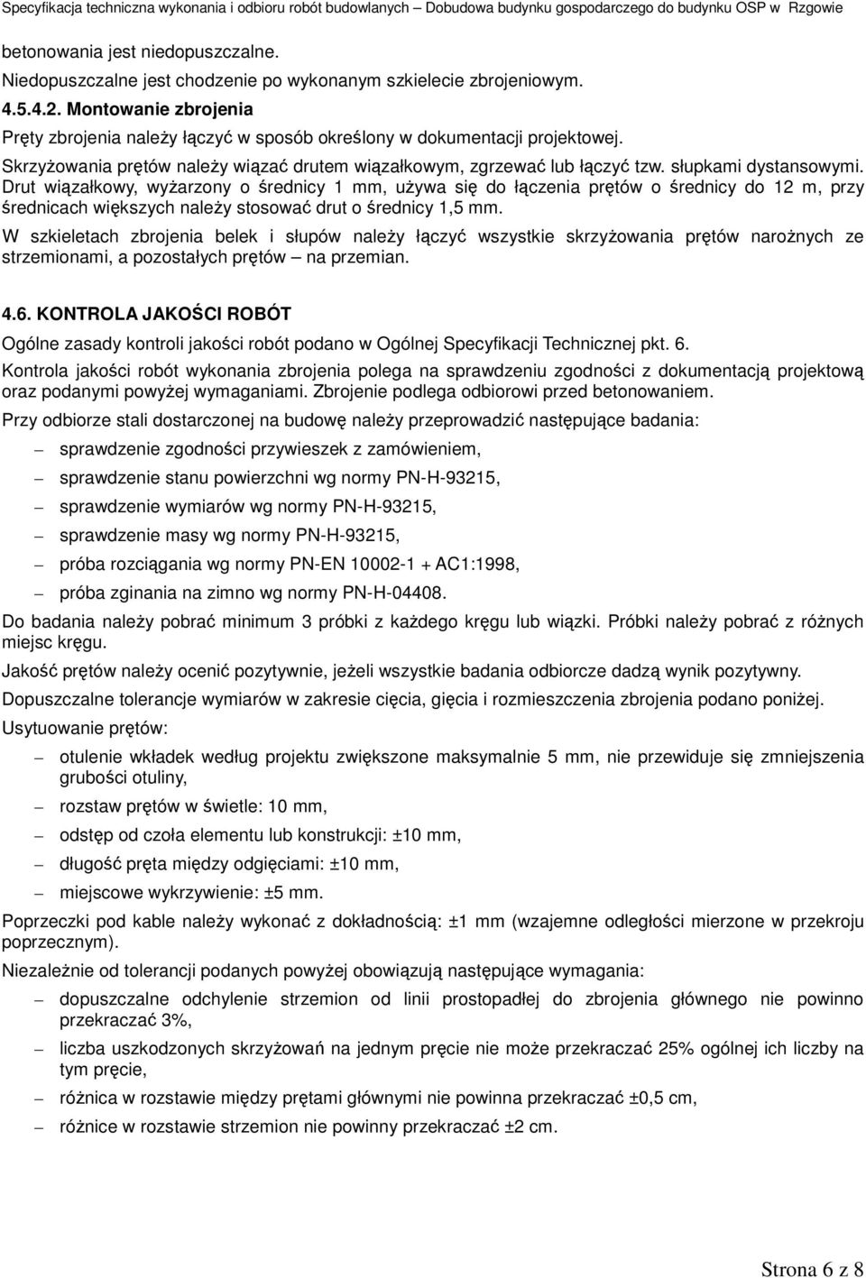 Drut wiązałkowy, wyżarzony o średnicy 1 mm, używa się do łączenia prętów o średnicy do 12 m, przy średnicach większych należy stosować drut o średnicy 1,5 mm.