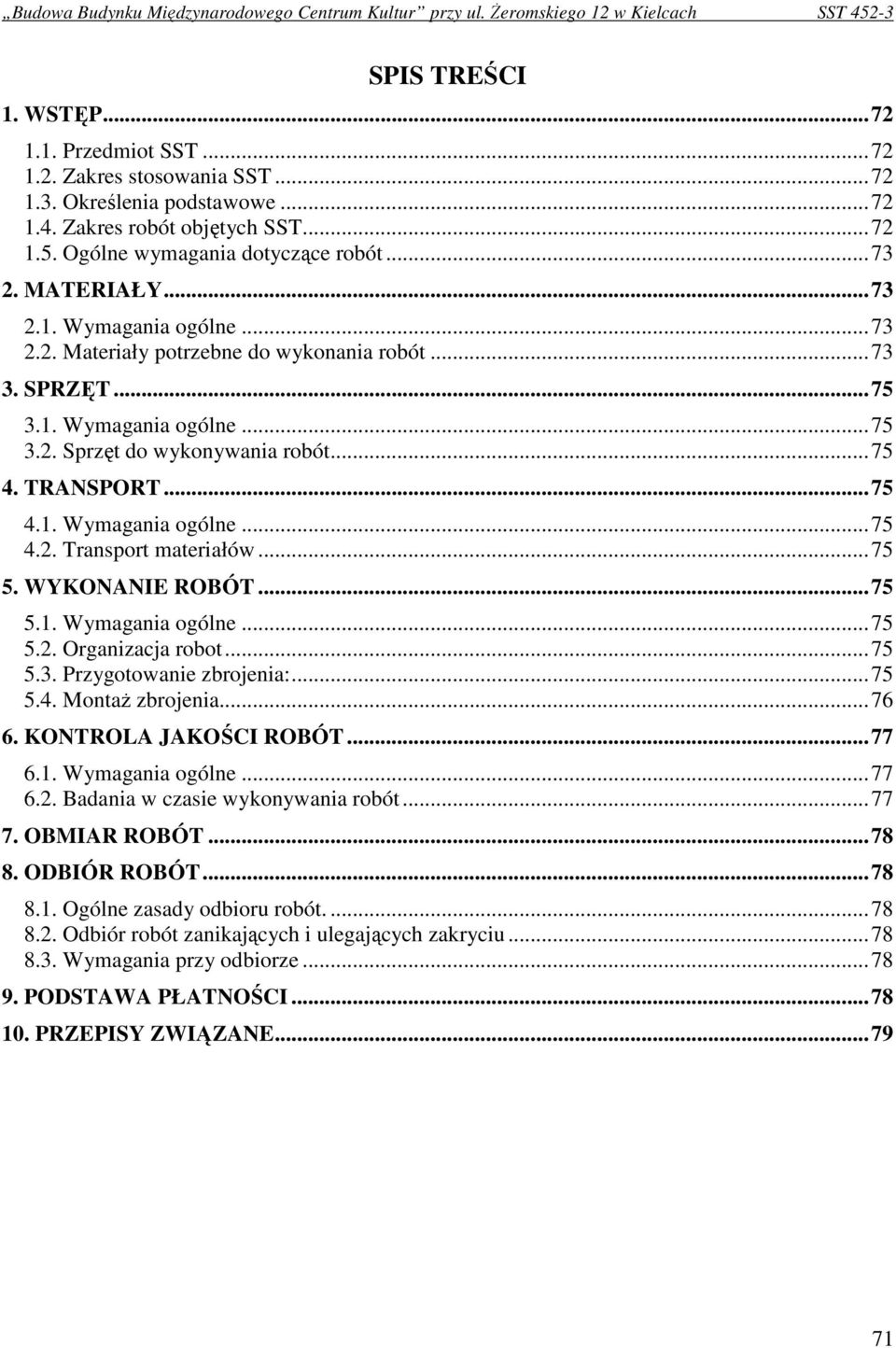 ..75 5. WYKONANIE ROBÓT...75 5.1. Wymagania ogólne...75 5.2. Organizacja robot...75 5.3. Przygotowanie zbrojenia:...75 5.4. MontaŜ zbrojenia...76 6. KONTROLA JAKOŚCI ROBÓT...77 6.1. Wymagania ogólne...77 6.2. Badania w czasie wykonywania robót.