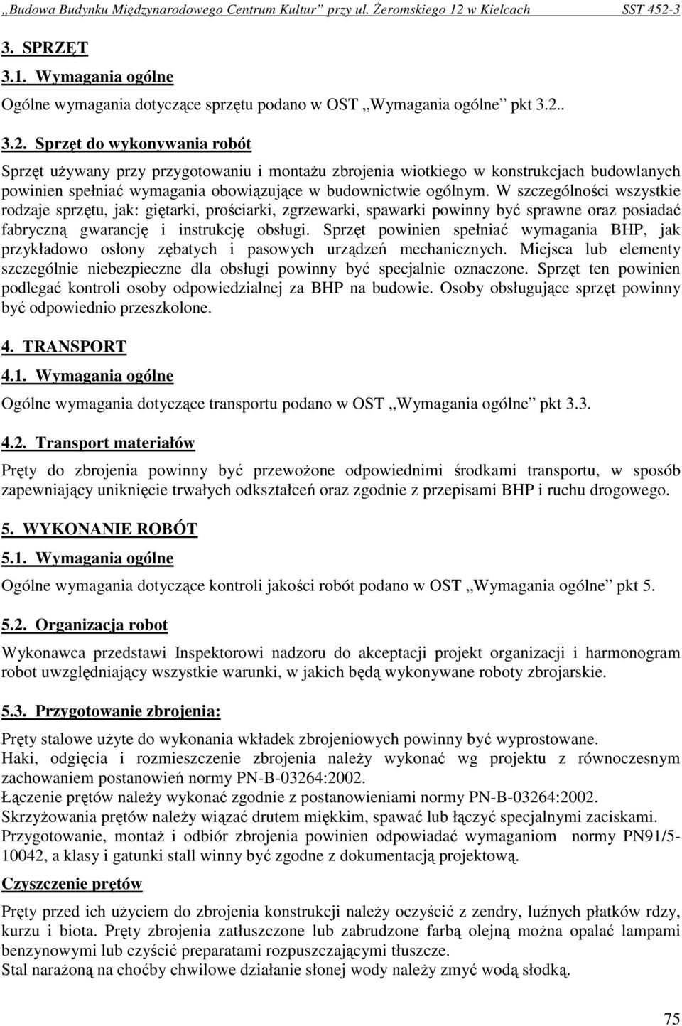 W szczególności wszystkie rodzaje sprzętu, jak: giętarki, prościarki, zgrzewarki, spawarki powinny być sprawne oraz posiadać fabryczną gwarancję i instrukcję obsługi.