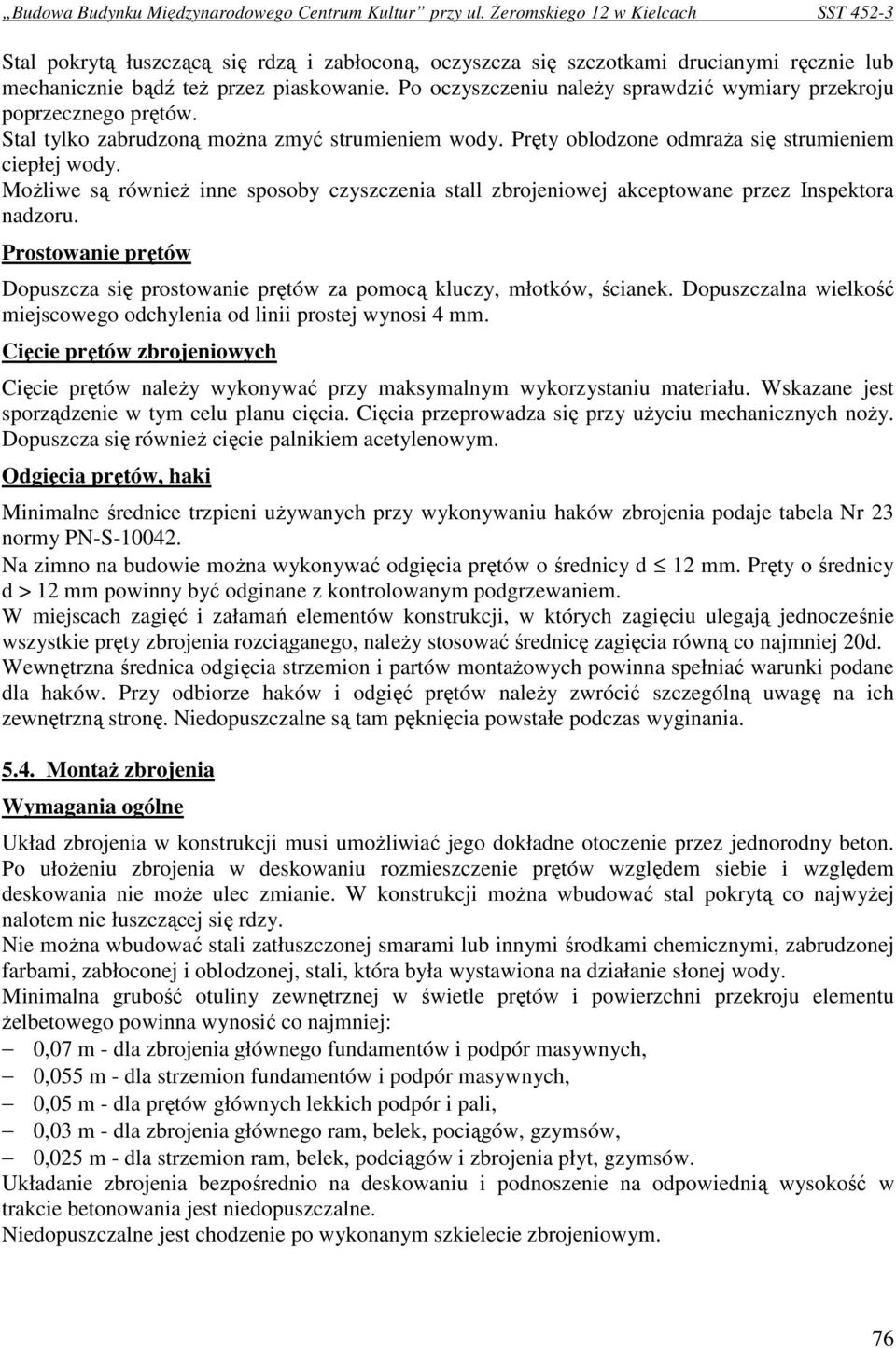 MoŜliwe są równieŝ inne sposoby czyszczenia stall zbrojeniowej akceptowane przez Inspektora nadzoru. Prostowanie prętów Dopuszcza się prostowanie prętów za pomocą kluczy, młotków, ścianek.