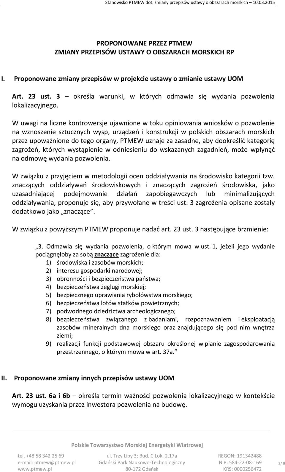 W uwagi na liczne kontrowersje ujawnione w toku opiniowania wniosków o pozwolenie na wznoszenie sztucznych wysp, urządzeń i konstrukcji w polskich obszarach morskich przez upoważnione do tego organy,