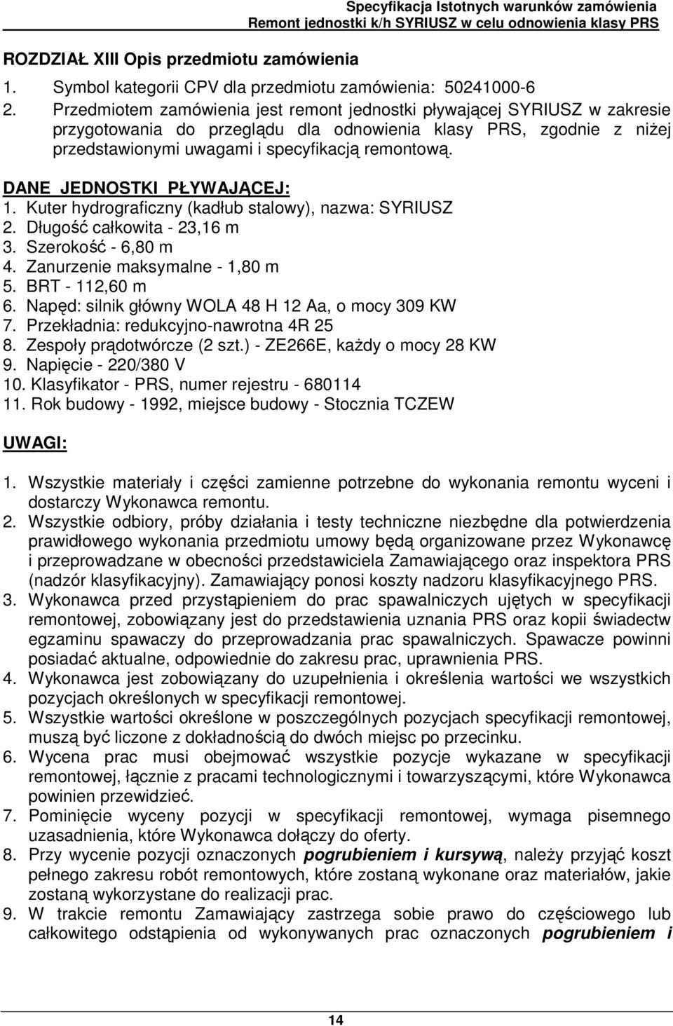 DANE JEDNOSTKI PŁYWAJĄCEJ: 1. Kuter hydrograficzny (kadłub stalowy), nazwa: SYRIUSZ 2. Długość całkowita - 23,16 m 3. Szerokość - 6,80 m 4. Zanurzenie maksymalne - 1,80 m 5. BRT - 112,60 m 6.