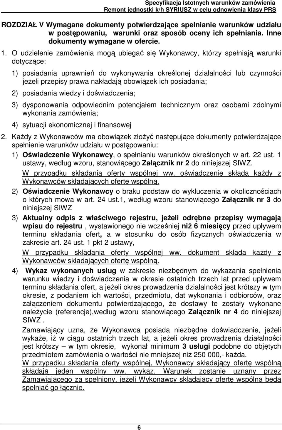 obowiązek ich posiadania; 2) posiadania wiedzy i doświadczenia; 3) dysponowania odpowiednim potencjałem technicznym oraz osobami zdolnymi wykonania zamówienia; 4) sytuacji ekonomicznej i finansowej 2.