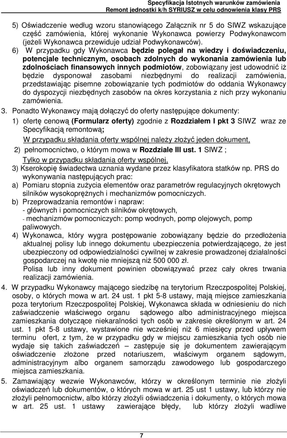 udowodnić iż będzie dysponował zasobami niezbędnymi do realizacji zamówienia, przedstawiając pisemne zobowiązanie tych podmiotów do oddania Wykonawcy do dyspozycji niezbędnych zasobów na okres