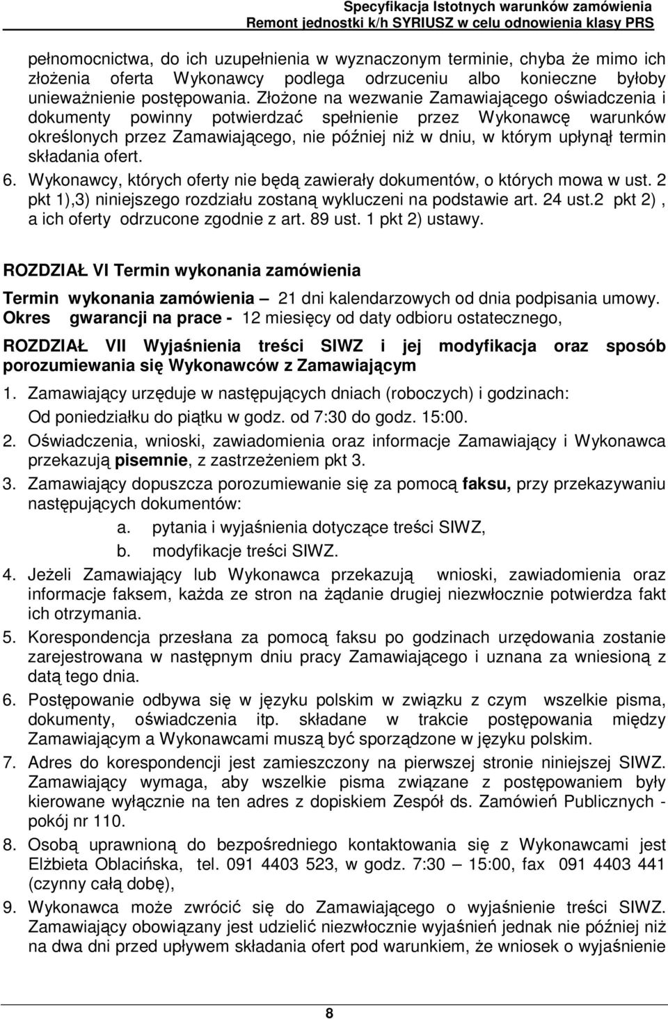 składania ofert. 6. Wykonawcy, których oferty nie będą zawierały dokumentów, o których mowa w ust. 2 pkt 1),3) niniejszego rozdziału zostaną wykluczeni na podstawie art. 24 ust.