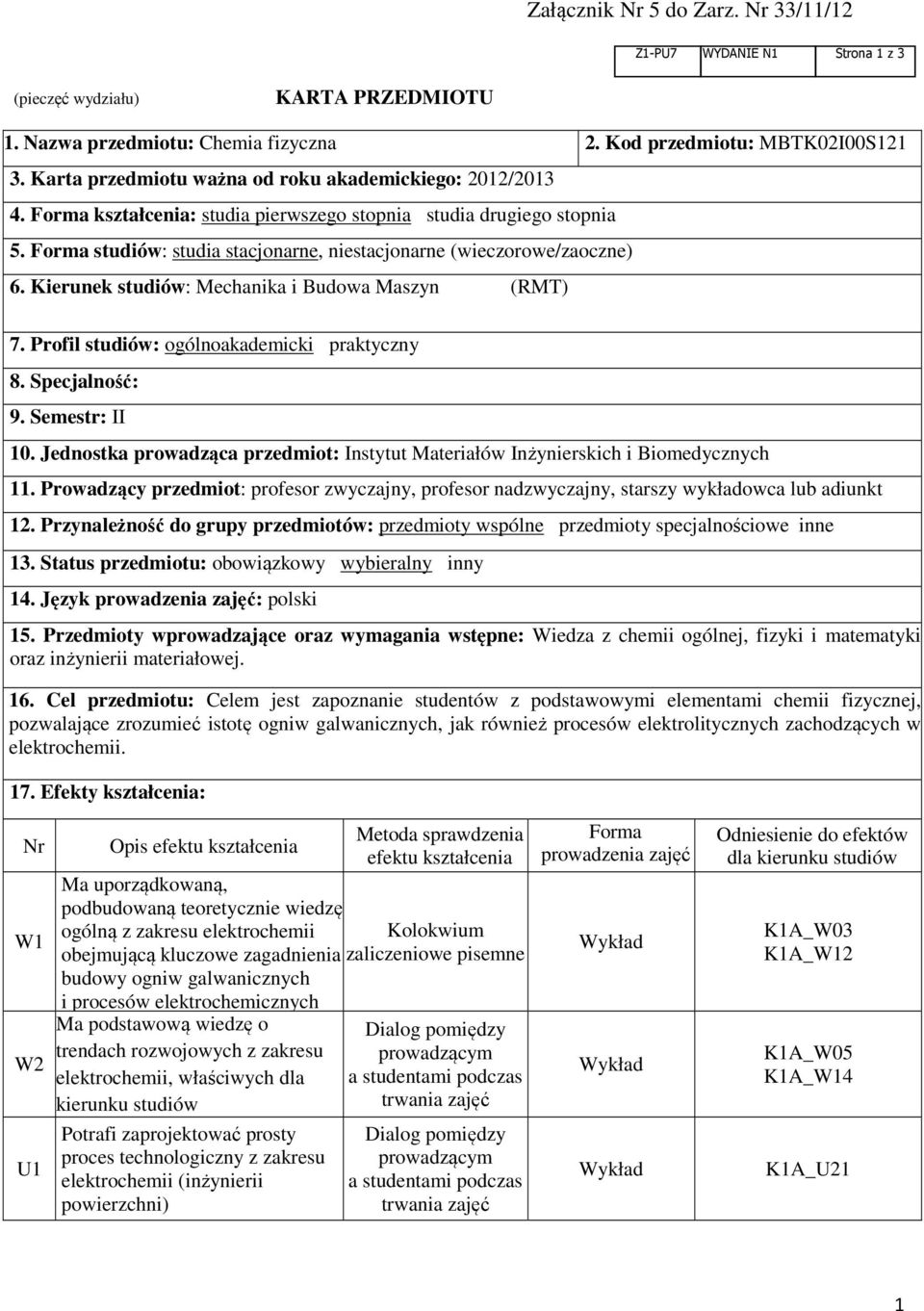 Forma studiów: studia stacjonarne, niestacjonarne (wieczorowe/zaoczne) 6. Kierunek studiów: Mechanika i Budowa Maszyn (RMT) 7. Profil studiów: ogólnoakademicki praktyczny 8. Specjalność: 9.