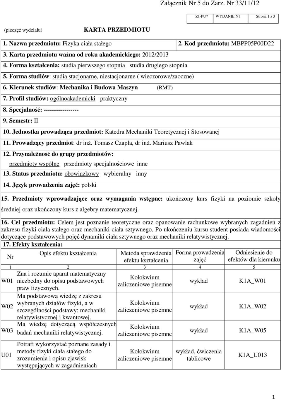 Forma studiów: studia stacjonarne, niestacjonarne ( wieczorowe/zaoczne) 6. Kierunek studiów: Mechanika i Budowa Maszyn (RMT) 7. Profil studiów: ogólnoakademicki praktyczny 8.