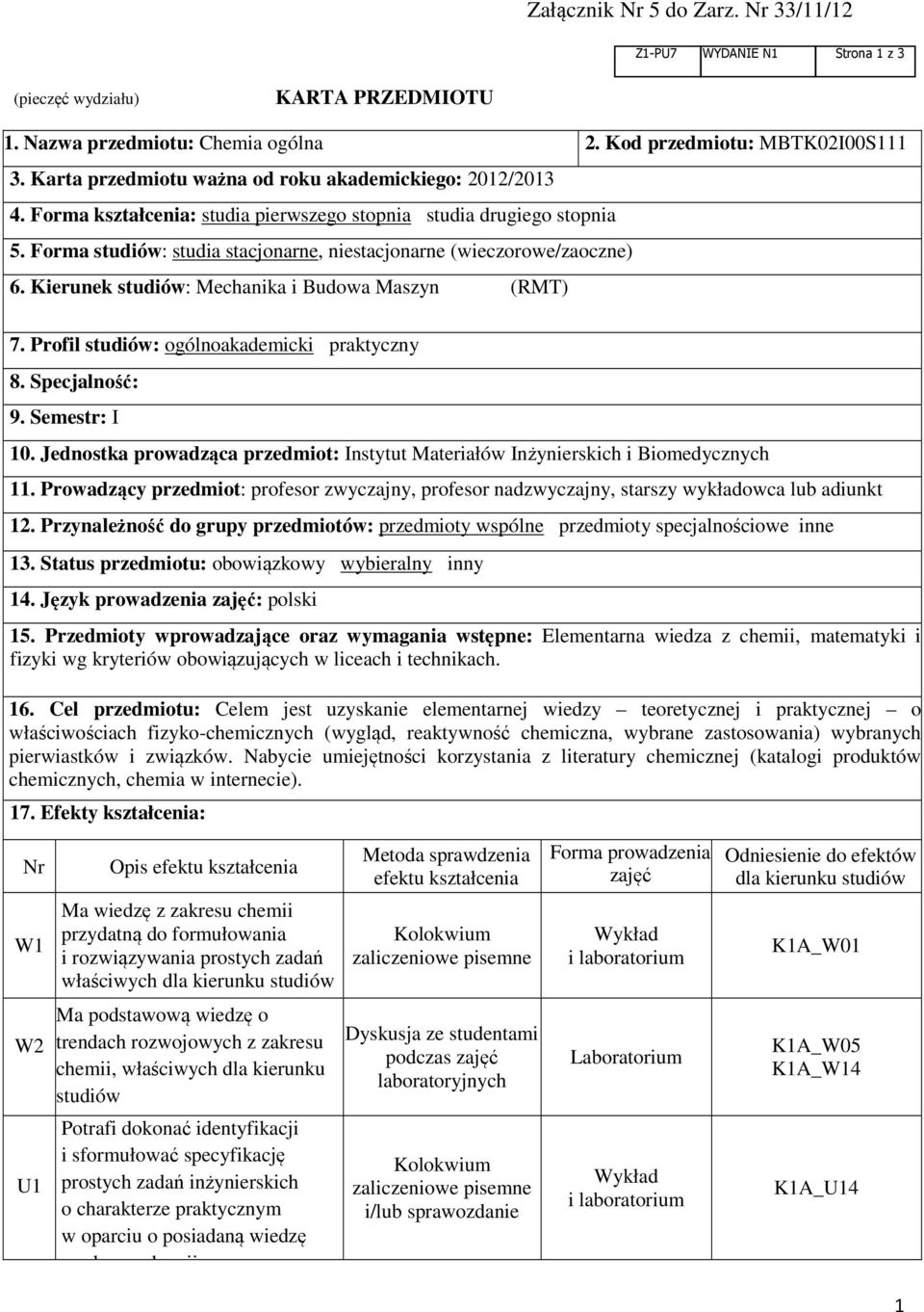 Forma studiów: studia stacjonarne, niestacjonarne (wieczorowe/zaoczne) 6. Kierunek studiów: Mechanika i Budowa Maszyn (RMT) 7. Profil studiów: ogólnoakademicki praktyczny 8. Specjalność: 9.