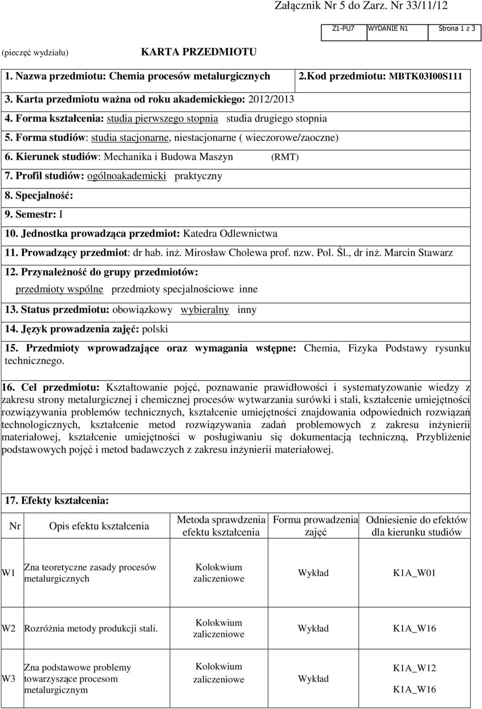 Forma studiów: studia stacjonarne, niestacjonarne ( wieczorowe/zaoczne) 6. Kierunek studiów: Mechanika i Budowa Maszyn (RMT) 7. Profil studiów: ogólnoakademicki praktyczny 8. Specjalność: 9.