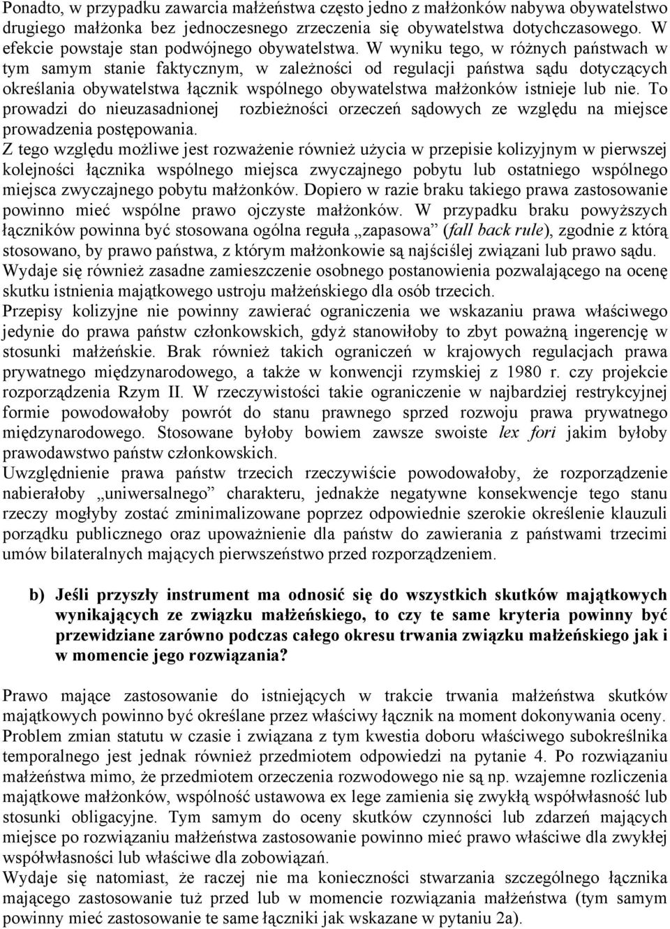 W wyniku tego, w różnych państwach w tym samym stanie faktycznym, w zależności od regulacji państwa sądu dotyczących określania obywatelstwa łącznik wspólnego obywatelstwa małżonków istnieje lub nie.