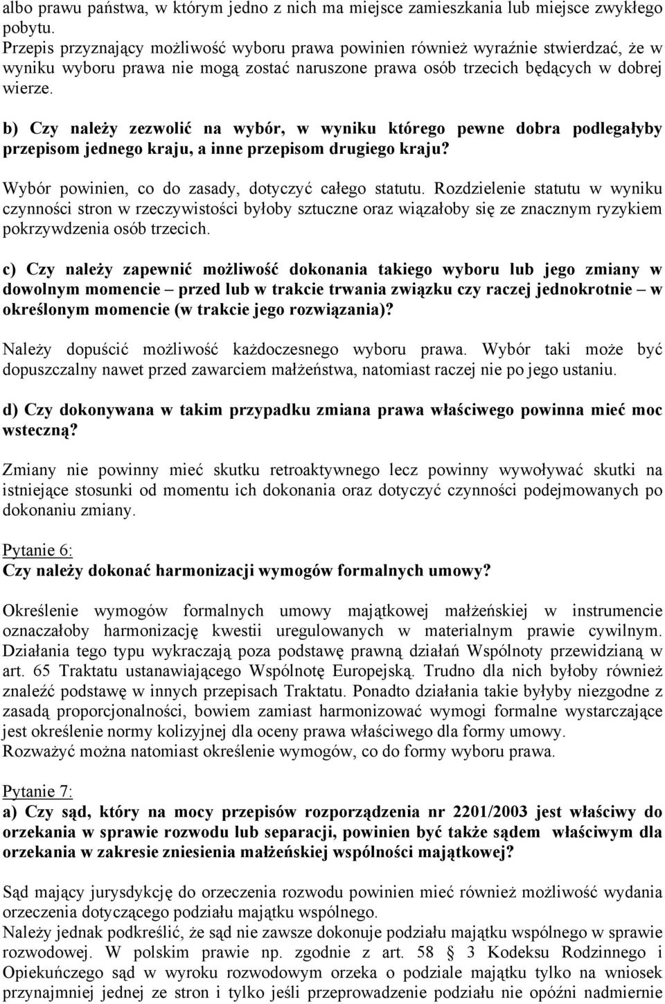 b) Czy należy zezwolić na wybór, w wyniku którego pewne dobra podlegałyby przepisom jednego kraju, a inne przepisom drugiego kraju? Wybór powinien, co do zasady, dotyczyć całego statutu.