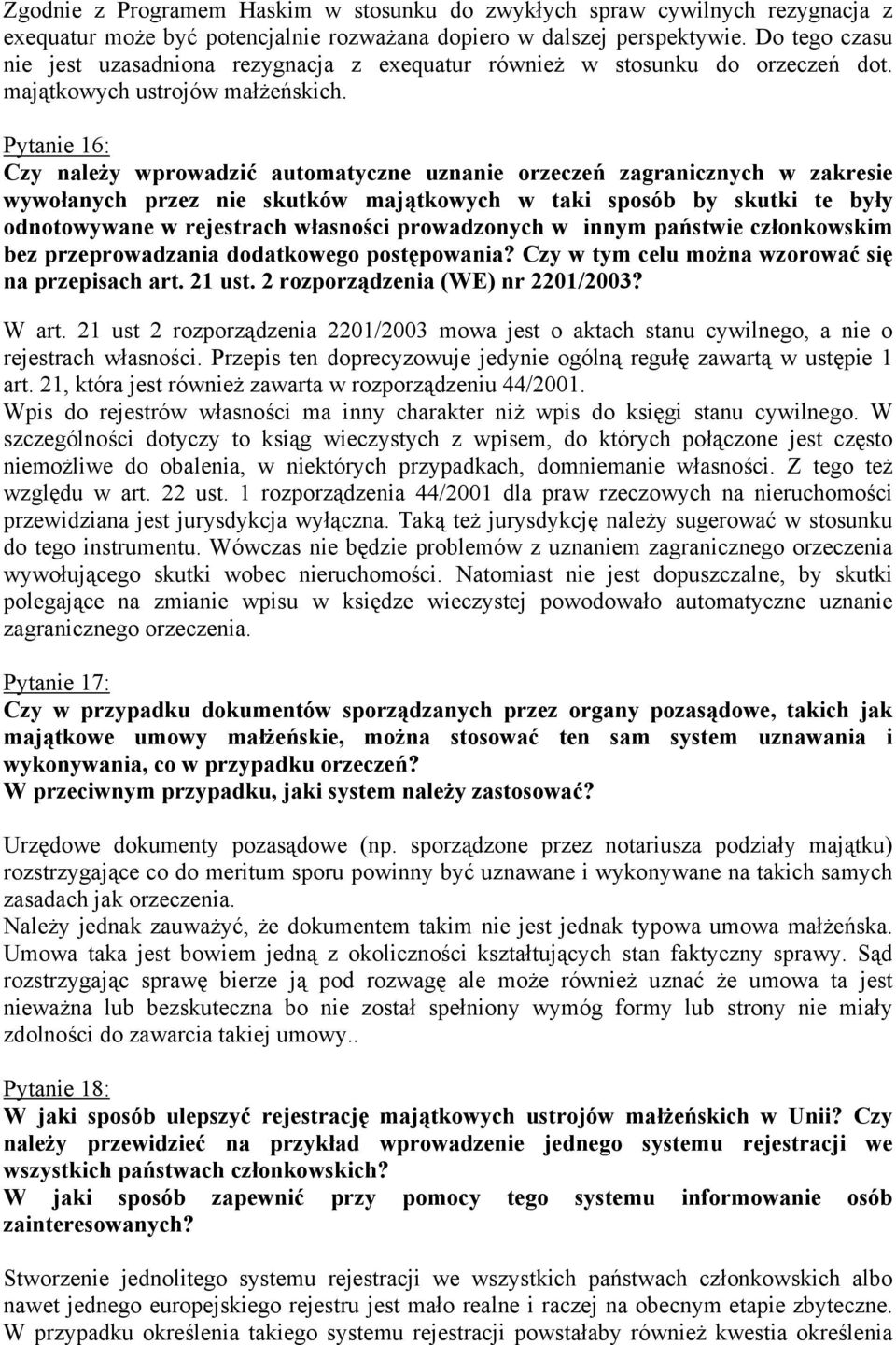 Pytanie 16: Czy należy wprowadzić automatyczne uznanie orzeczeń zagranicznych w zakresie wywołanych przez nie skutków majątkowych w taki sposób by skutki te były odnotowywane w rejestrach własności