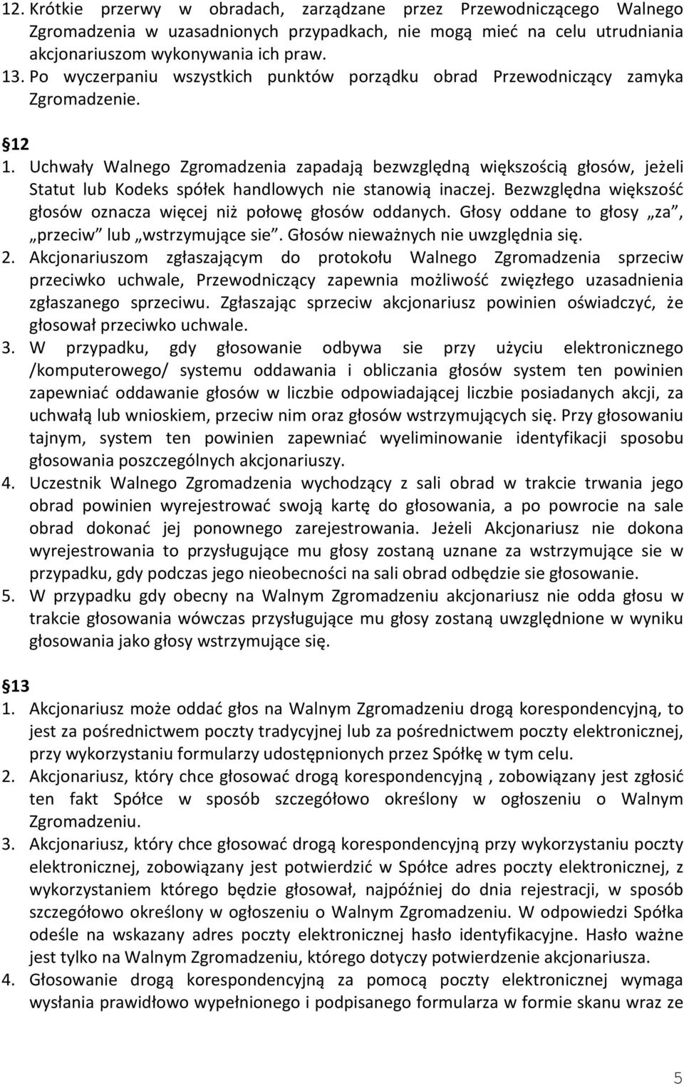 Uchwały Walnego Zgromadzenia zapadają bezwzględną większością głosów, jeżeli Statut lub Kodeks spółek handlowych nie stanowią inaczej.