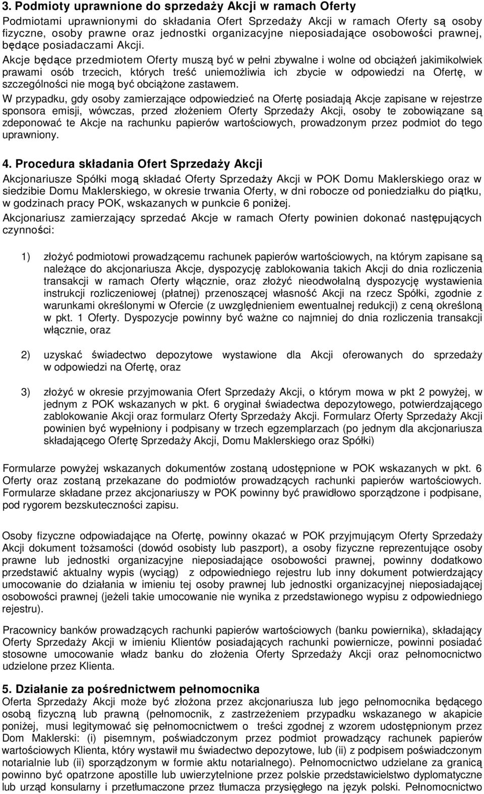 Akcje będące przedmiotem Oferty muszą być w pełni zbywalne i wolne od obciąŝeń jakimikolwiek prawami osób trzecich, których treść uniemoŝliwia ich zbycie w odpowiedzi na Ofertę, w szczególności nie