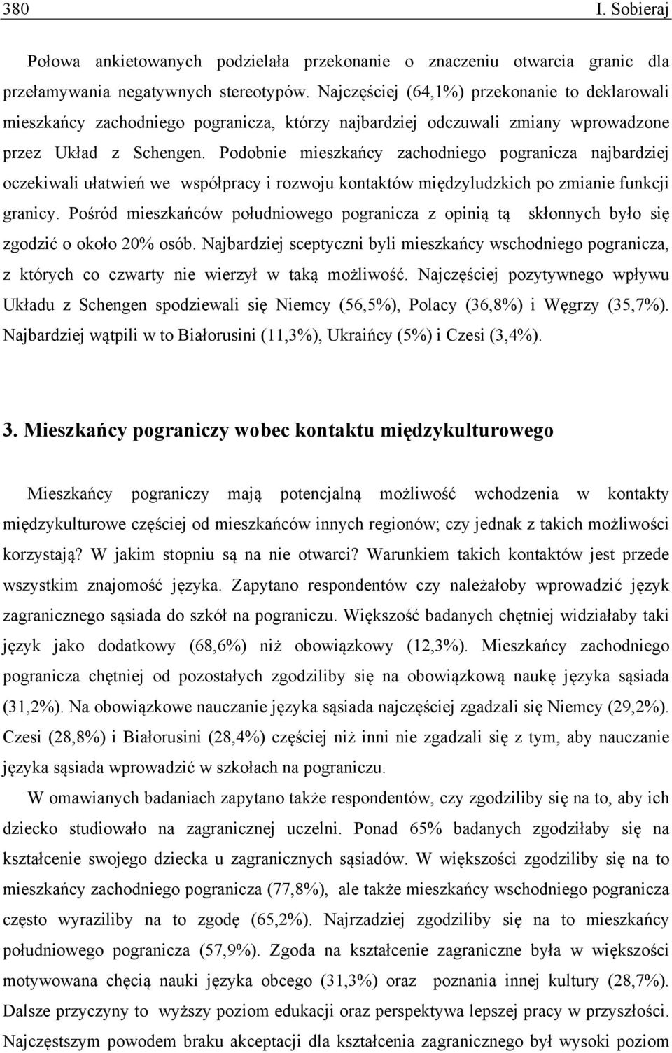 Podobnie mieszkańcy zachodniego pogranicza najbardziej oczekiwali ułatwień we współpracy i rozwoju kontaktów międzyludzkich po zmianie funkcji granicy.