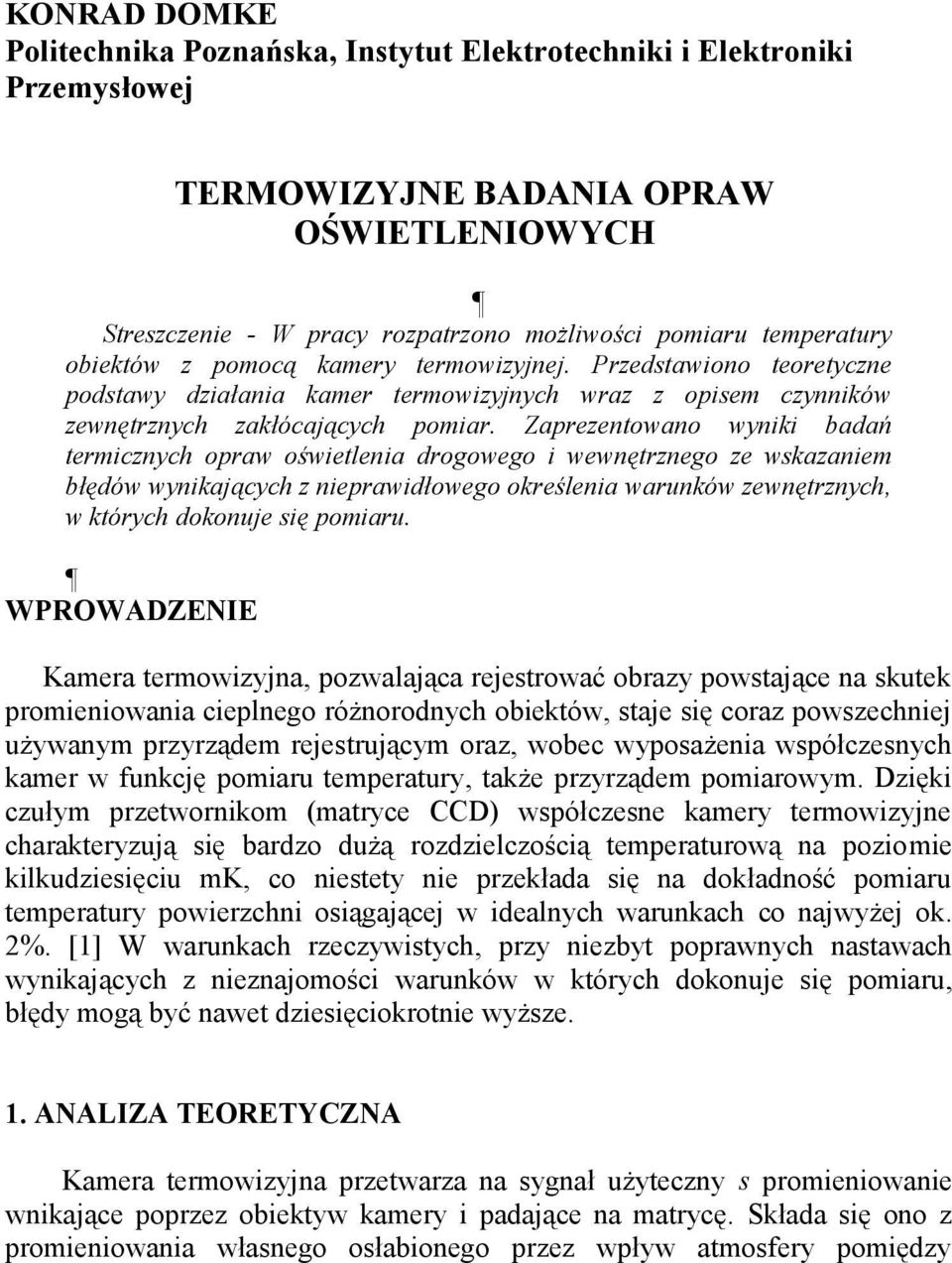 Zaprezentowano wyniki badań termicznych opraw oświetlenia drogowego i wewnętrznego ze wskazaniem błędów wynikających z nieprawidłowego określenia warunków zewnętrznych, w których dokonuje się pomiaru.