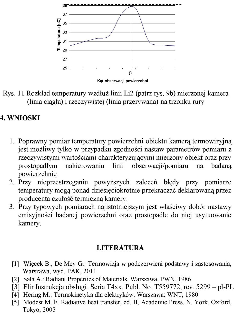 Poprawny pomiar temperatury powierzchni obiektu kamerą termowizyjną jest możliwy tylko w przypadku zgodności nastaw parametrów pomiaru z rzeczywistymi wartościami charakteryzującymi mierzony obiekt