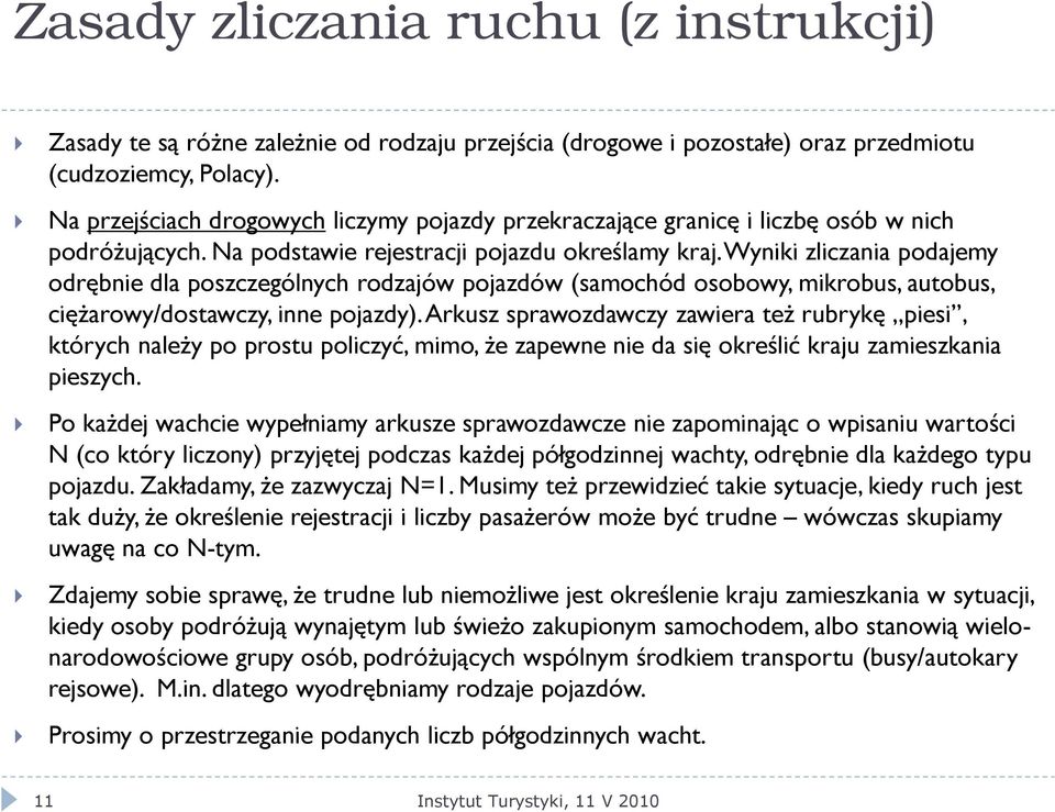 Wyniki zliczania podajemy odrębnie dla poszczególnych rodzajów pojazdów (samochód osobowy, mikrobus, autobus, ciężarowy/dostawczy, inne pojazdy).