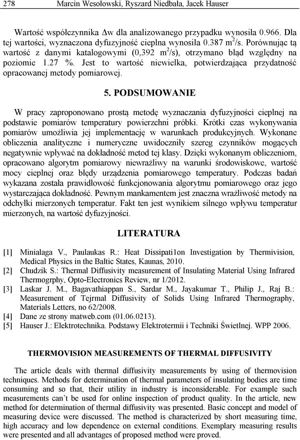 PODSUMOWANIE W pracy zaproponowano prostą metodę wyznaczania dyfuzyjności cieplnej na podstawie pomiarów temperatury powierzchni próbki.