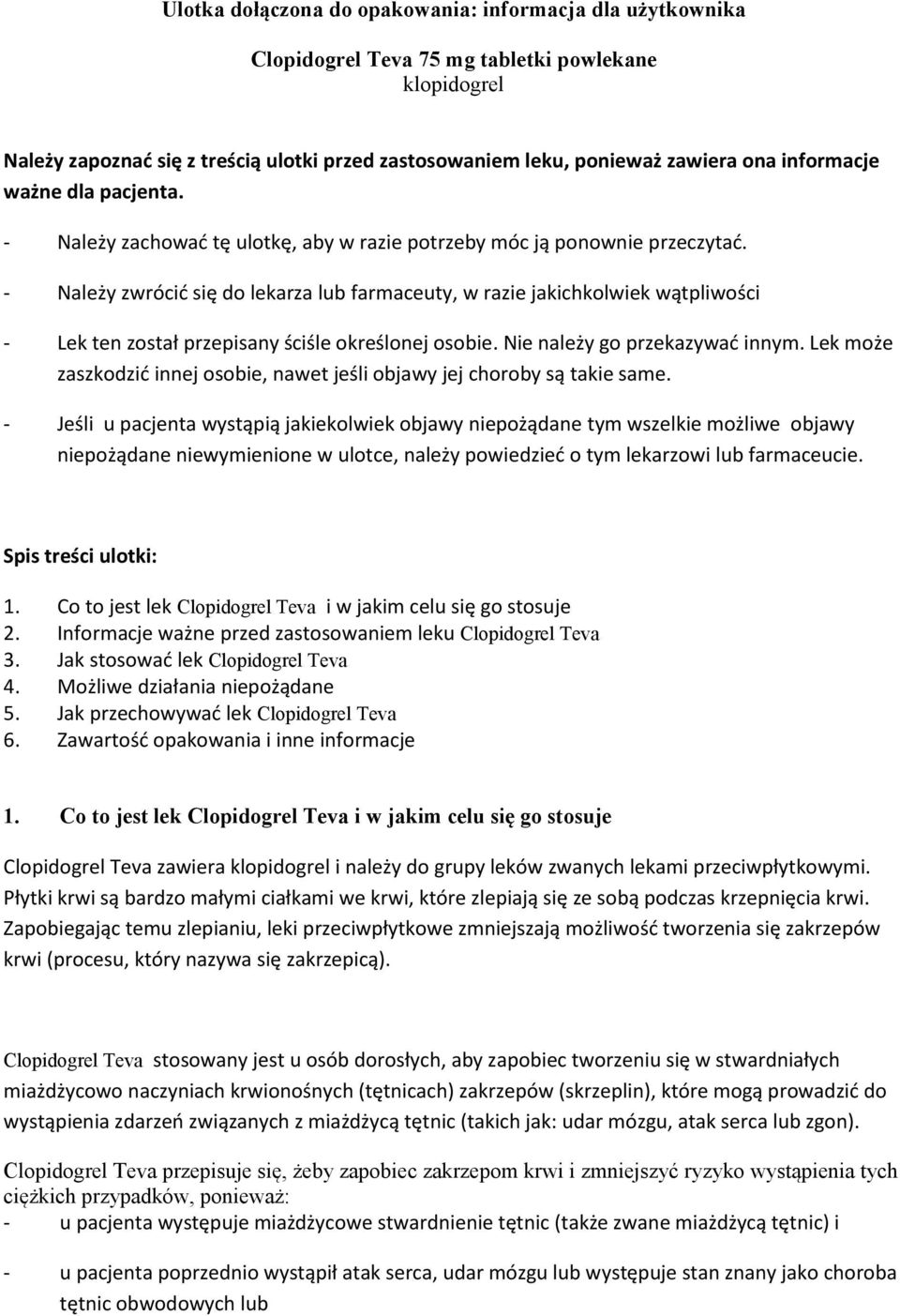 - Należy zwrócić się do lekarza lub farmaceuty, w razie jakichkolwiek wątpliwości - Lek ten został przepisany ściśle określonej osobie. Nie należy go przekazywać innym.