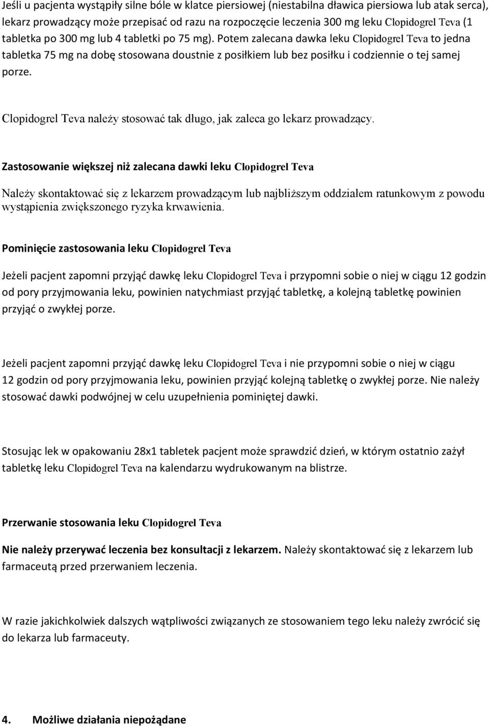 Potem zalecana dawka leku Clopidogrel Teva to jedna tabletka 75 mg na dobę stosowana doustnie z posiłkiem lub bez posiłku i codziennie o tej samej porze.