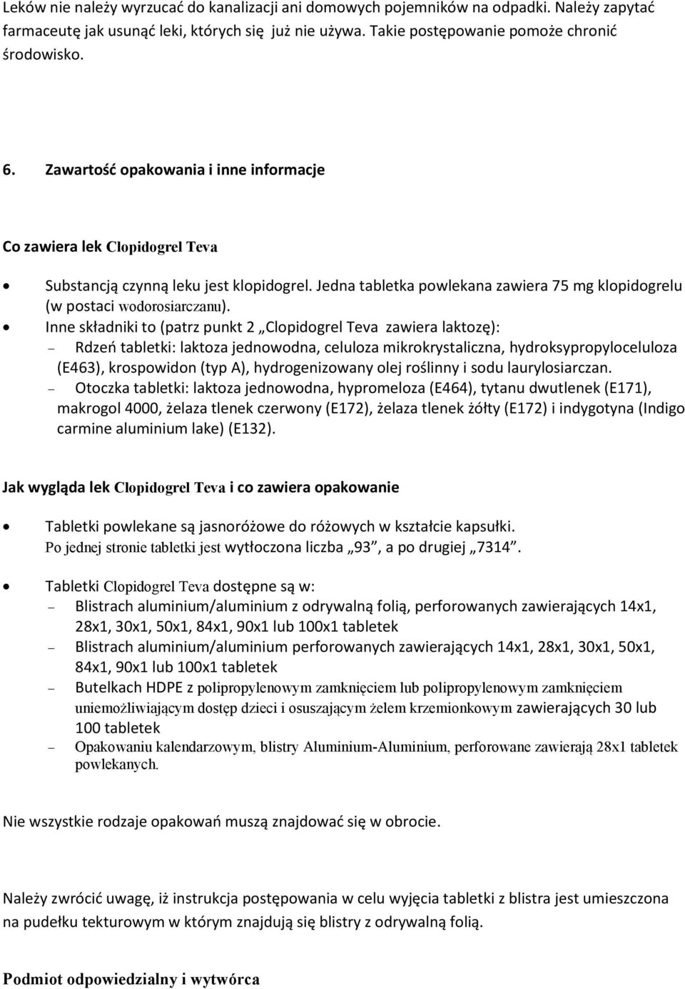 Inne składniki to (patrz punkt 2 Clopidogrel Teva zawiera laktozę): Rdzeń tabletki: laktoza jednowodna, celuloza mikrokrystaliczna, hydroksypropyloceluloza (E463), krospowidon (typ A),