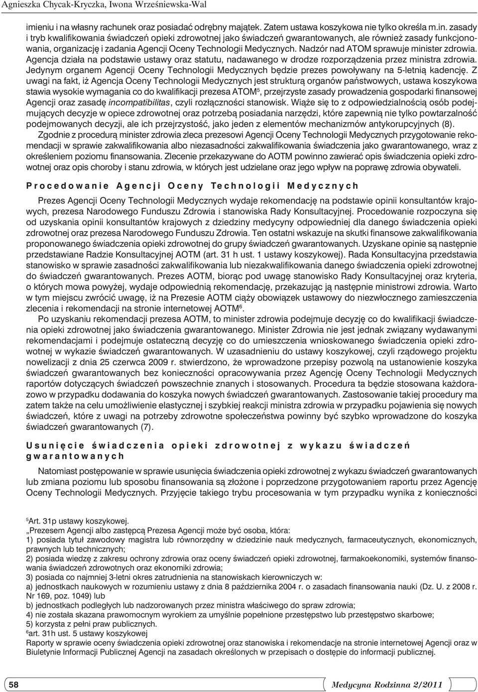 Nadzór nad ATOM sprawuje minister zdrowia. Agencja działa na podstawie ustawy oraz statutu, nadawanego w drodze rozporządzenia przez ministra zdrowia.