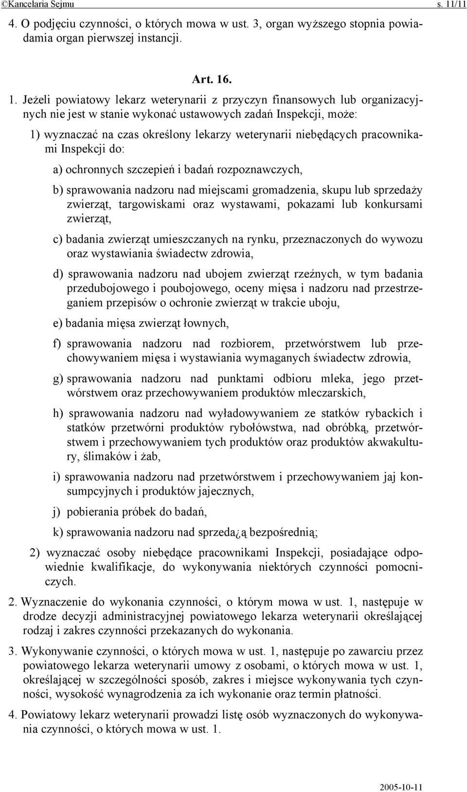 . 1. Jeżeli powiatowy lekarz weterynarii z przyczyn finansowych lub organizacyjnych nie jest w stanie wykonać ustawowych zadań Inspekcji, może: 1) wyznaczać na czas określony lekarzy weterynarii