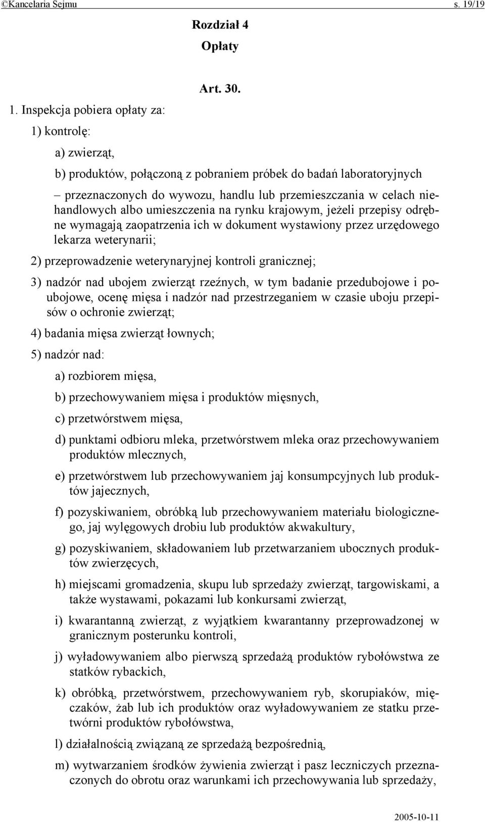 Inspekcja pobiera opłaty za: 1) kontrolę: a) zwierząt, b) produktów, połączoną z pobraniem próbek do badań laboratoryjnych przeznaczonych do wywozu, handlu lub przemieszczania w celach niehandlowych