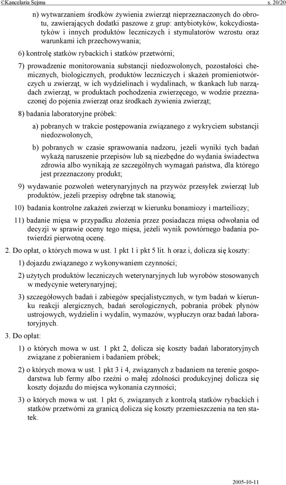 oraz warunkami ich przechowywania; 6) kontrolę statków rybackich i statków przetwórni; 7) prowadzenie monitorowania substancji niedozwolonych, pozostałości chemicznych, biologicznych, produktów