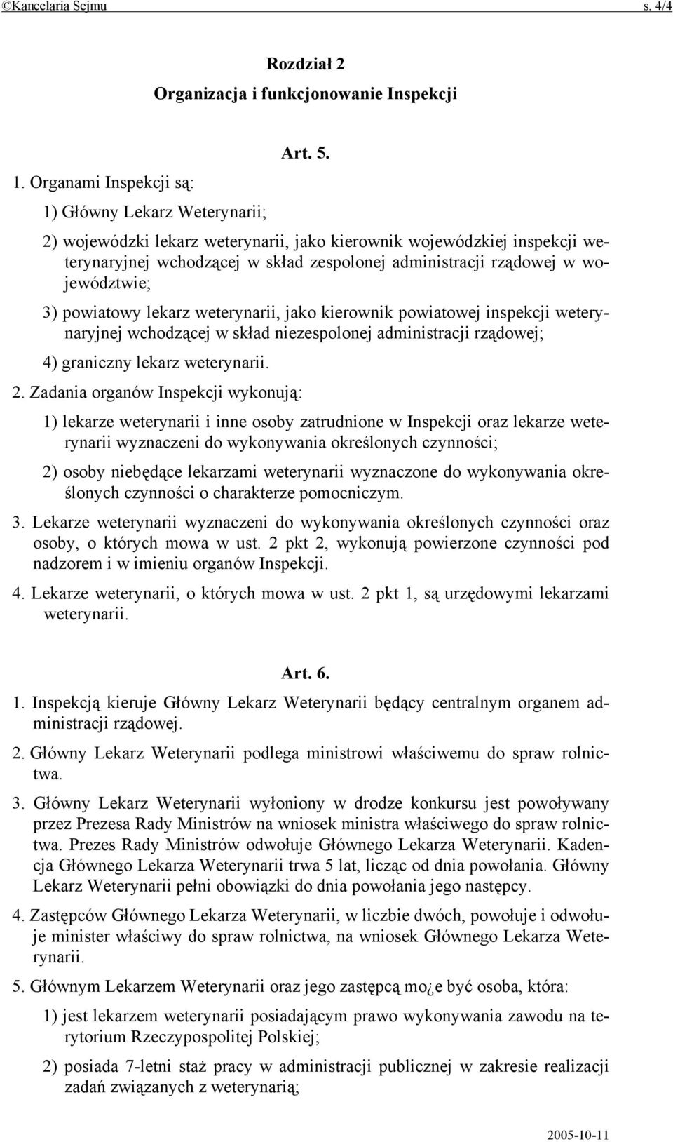 województwie; 3) powiatowy lekarz weterynarii, jako kierownik powiatowej inspekcji weterynaryjnej wchodzącej w skład niezespolonej administracji rządowej; 4) graniczny lekarz weterynarii. 2.