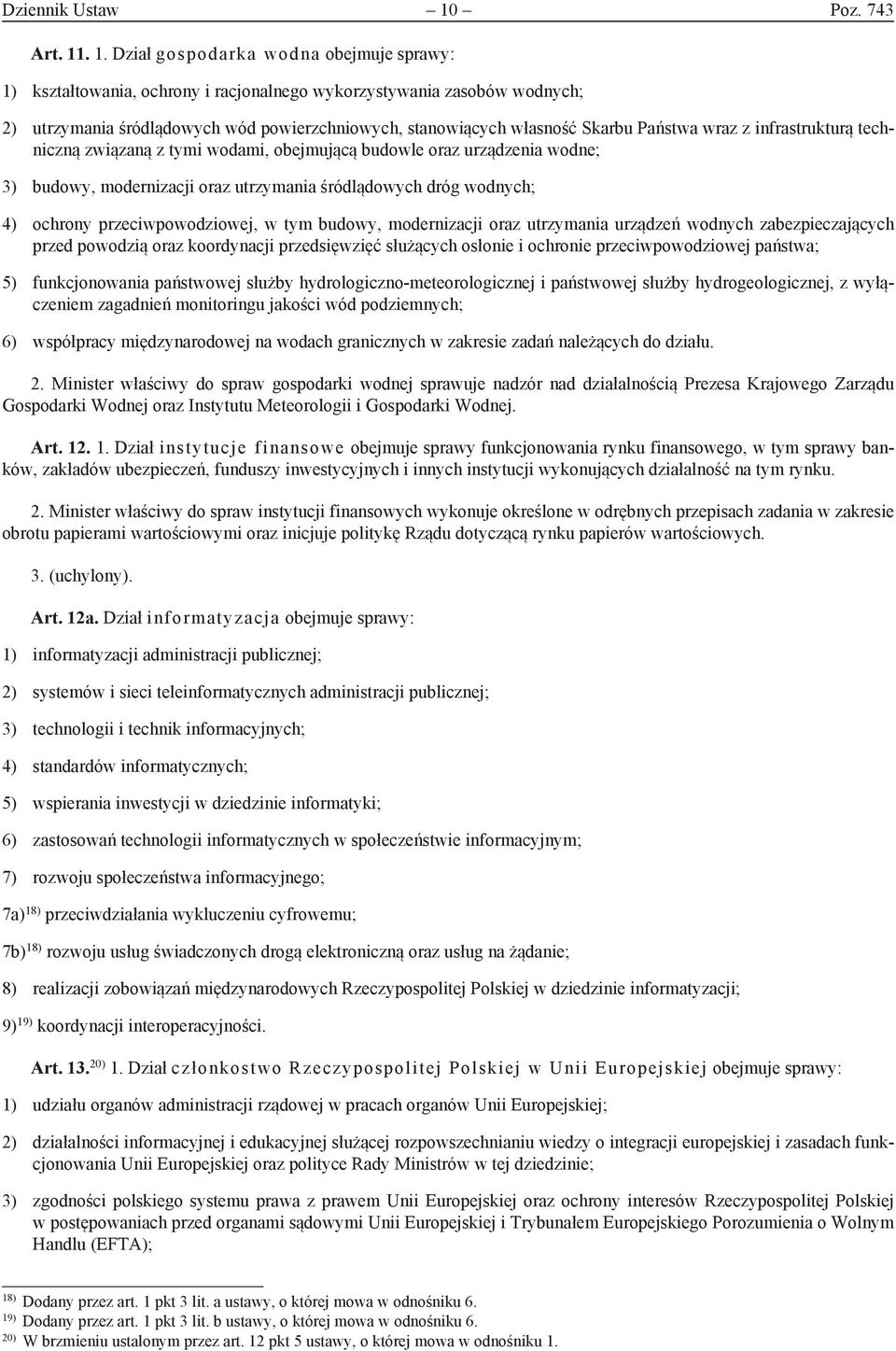 . 1. Dział gospodarka wodna obejmuje sprawy: 1) kształtowania, ochrony i racjonalnego wykorzystywania zasobów wodnych; 2) utrzymania śródlądowych wód powierzchniowych, stanowiących własność Skarbu