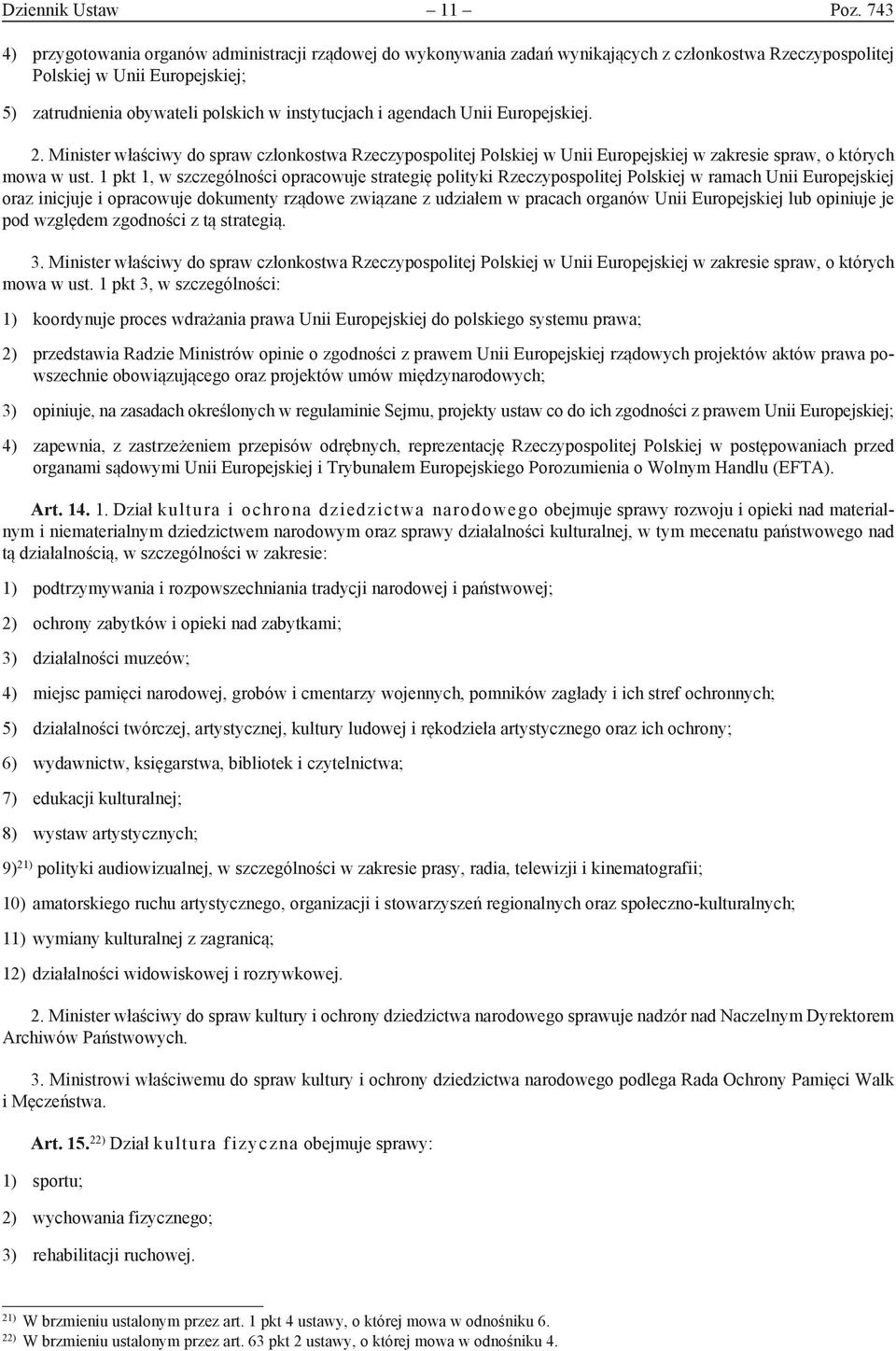 agendach Unii Europejskiej. 2. Minister właściwy do spraw członkostwa Rzeczypospolitej Polskiej w Unii Europejskiej w zakresie spraw, o których mowa w ust.