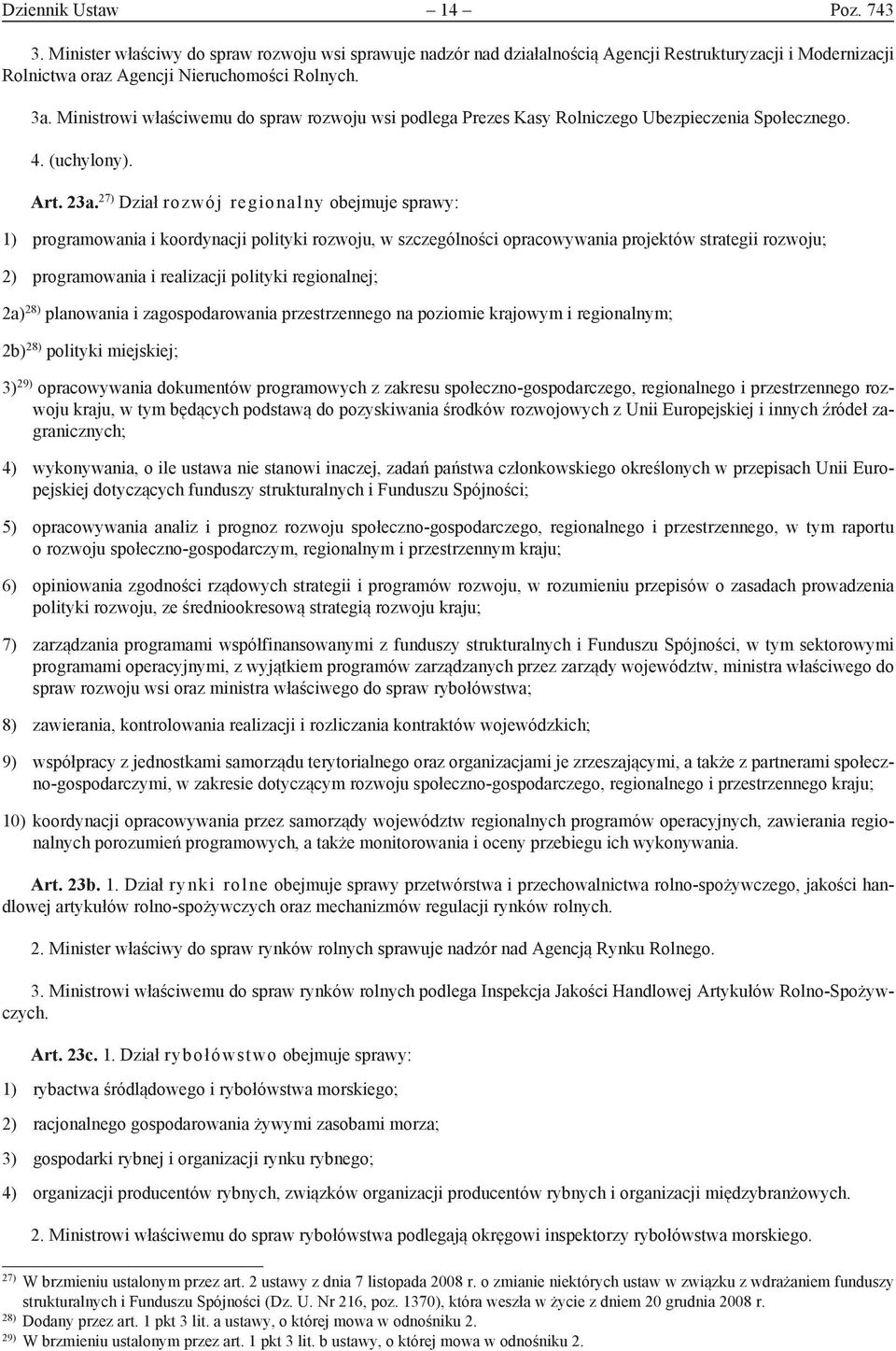 27) Dział rozwój regionalny obejmuje sprawy: 1) programowania i koordynacji polityki rozwoju, w szczególności opracowywania projektów strategii rozwoju; 2) programowania i realizacji polityki