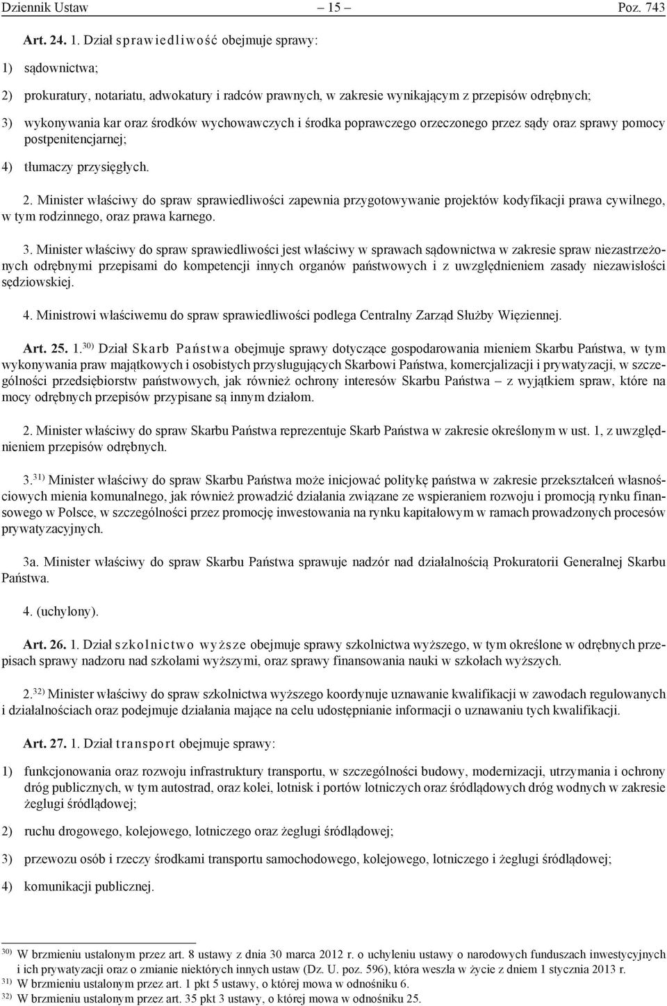 Dział sprawiedliwość obejmuje sprawy: 1) sądownictwa; 2) prokuratury, notariatu, adwokatury i radców prawnych, w zakresie wynikającym z przepisów odrębnych; 3) wykonywania kar oraz środków