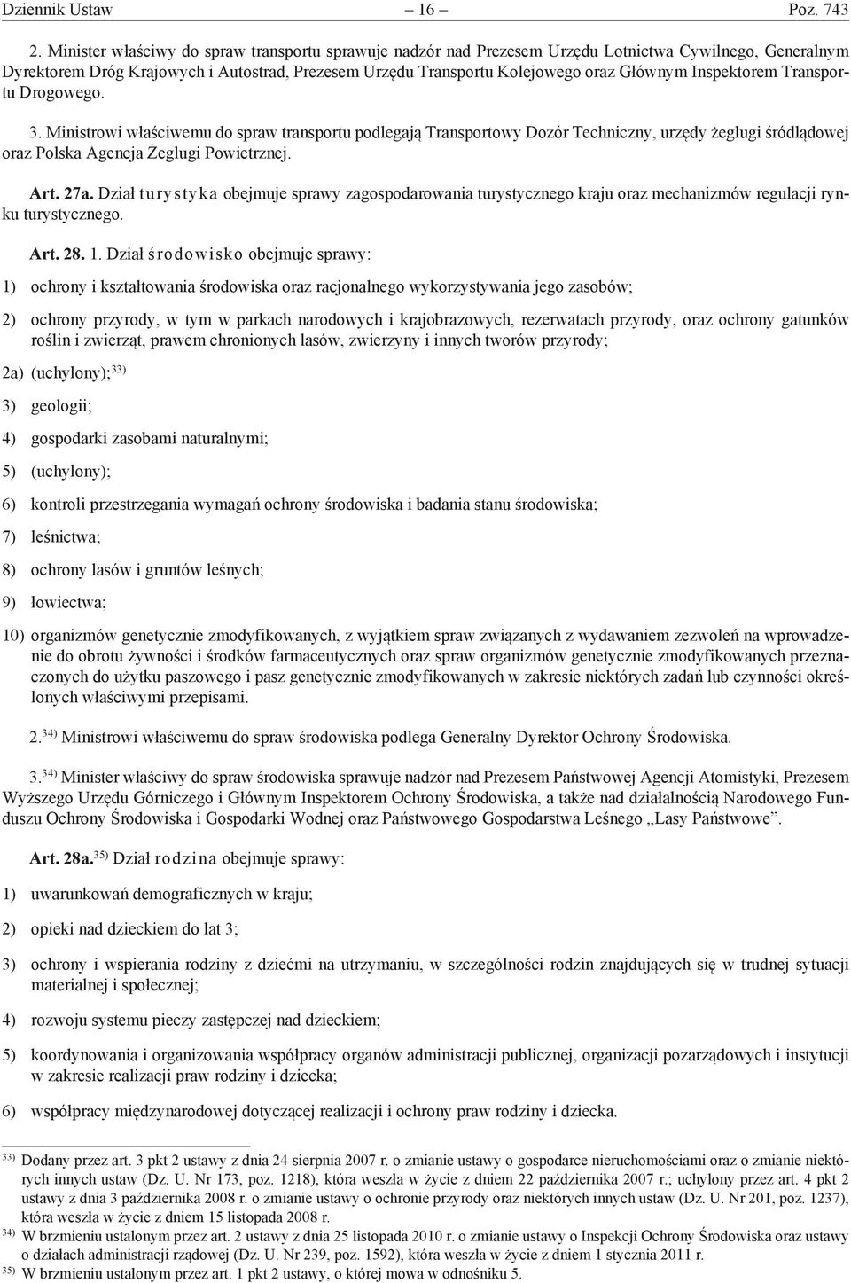 Inspektorem Transportu Drogowego. 3. Ministrowi właściwemu do spraw transportu podlegają Transportowy Dozór Techniczny, urzędy żeglugi śródlądowej oraz Polska Agencja Żeglugi Powietrznej. Art. 27a.