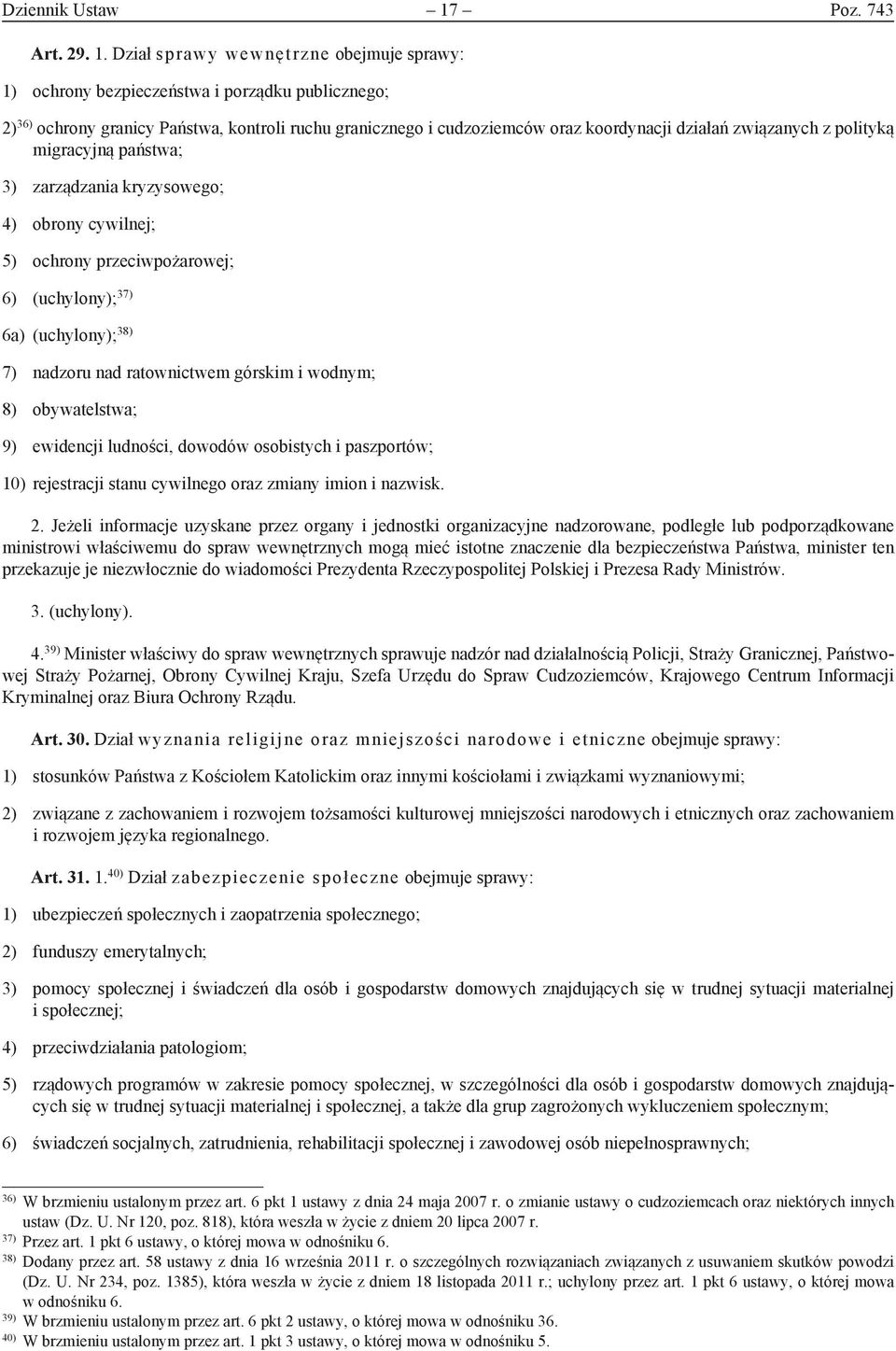 Dział sprawy wewnętrzne obejmuje sprawy: 1) ochrony bezpieczeństwa i porządku publicznego; 2) 36) ochrony granicy Państwa, kontroli ruchu granicznego i cudzoziemców oraz koordynacji działań