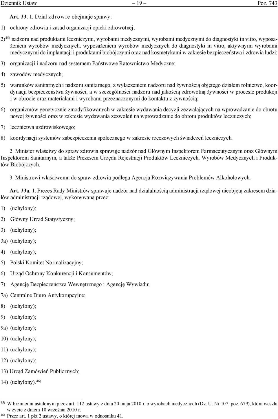 Dział zdrowie obejmuje sprawy: 1) ochrony zdrowia i zasad organizacji opieki zdrowotnej; 2) 45) nadzoru nad produktami leczniczymi, wyrobami medycznymi, wyrobami medycznymi do diagnostyki in vitro,