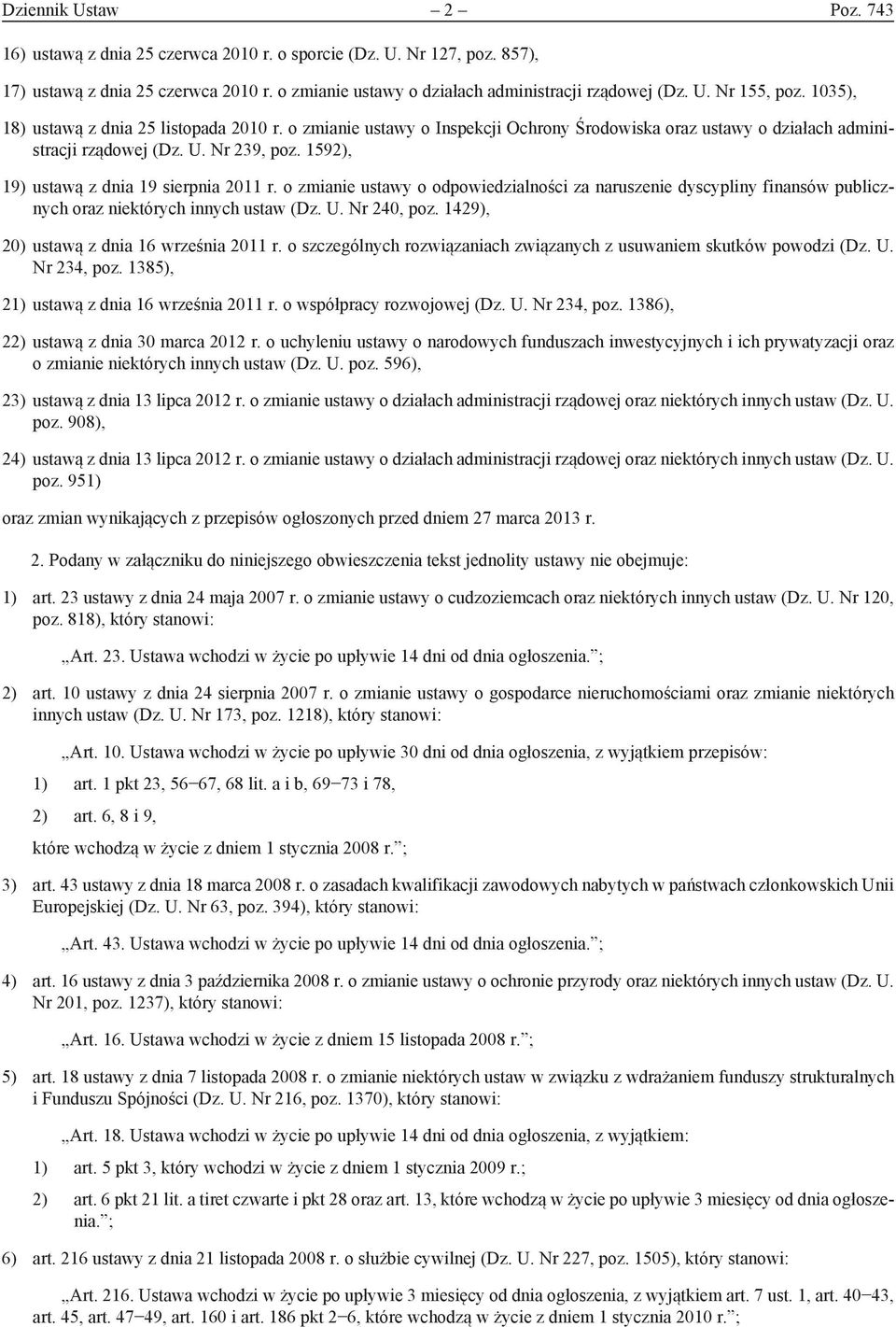 1592), 19) ustawą z dnia 19 sierpnia 2011 r. o zmianie ustawy o odpowiedzialności za naruszenie dyscypliny finansów publicznych oraz niektórych innych ustaw (Dz. U. Nr 240, poz.