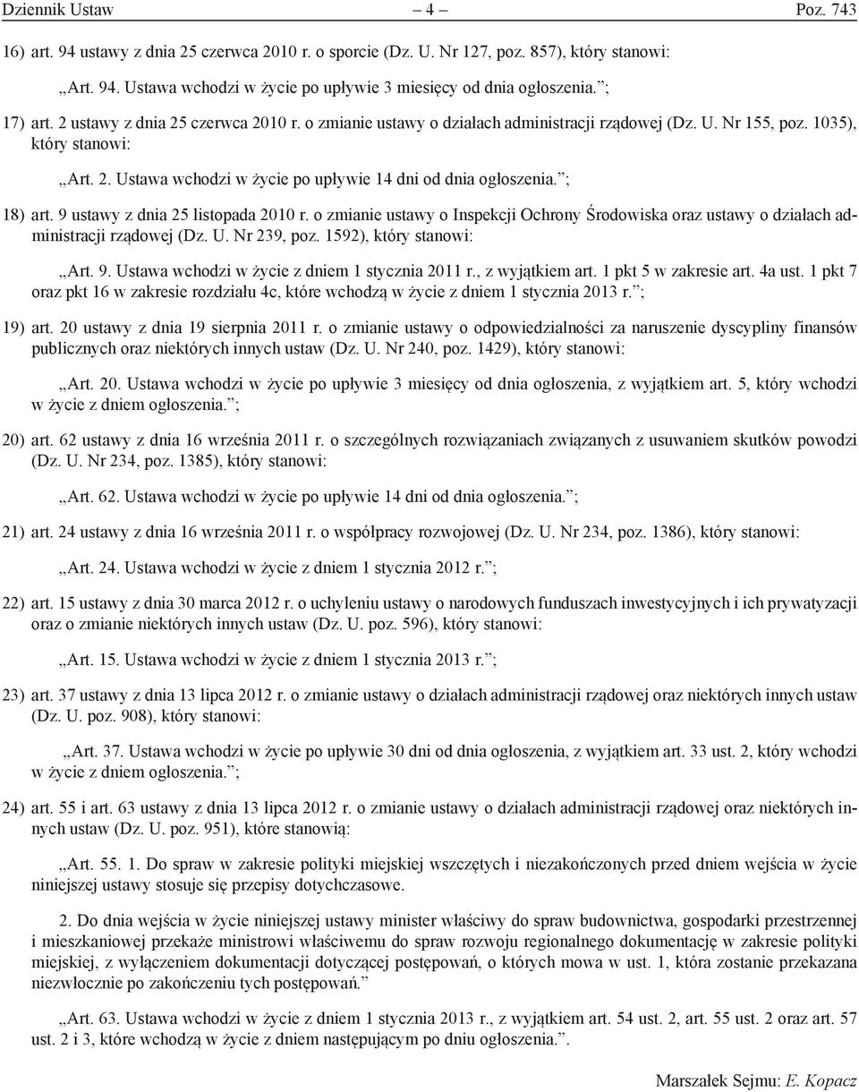 ; 18) art. 9 ustawy z dnia 25 listopada 2010 r. o zmianie ustawy o Inspekcji Ochrony Środowiska oraz ustawy o działach administracji rządowej (Dz. U. Nr 239, poz. 1592), który stanowi: Art. 9. Ustawa wchodzi w życie z dniem 1 stycznia 2011 r.