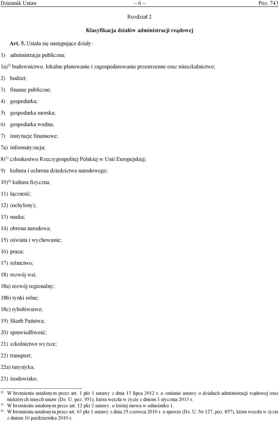 5) gospodarka morska; 6) gospodarka wodna; 7) instytucje finansowe; 7a) informatyzacja; 8) 3) członkostwo Rzeczypospolitej Polskiej w Unii Europejskiej; 9) kultura i ochrona dziedzictwa narodowego;