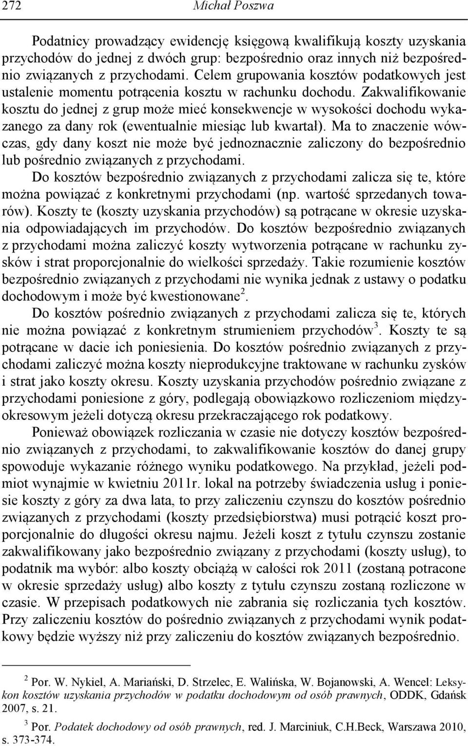 Zakwalifikowanie kosztu do jednej z grup może mieć konsekwencje w wysokości dochodu wykazanego za dany rok (ewentualnie miesiąc lub kwartał).